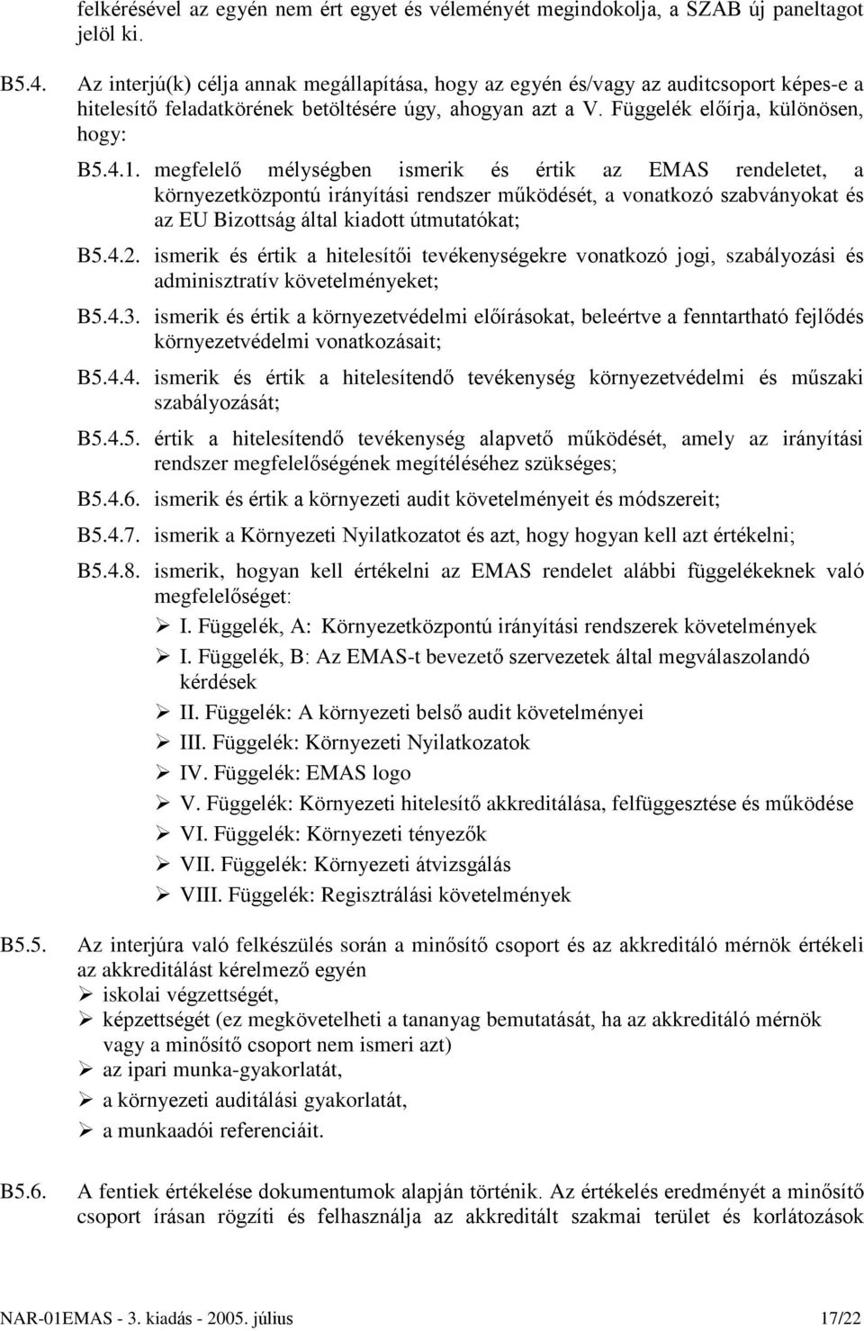 megfelelõ mélységben ismerik és értik az EMAS rendeletet, a környezetközpontú irányítási rendszer mûködését, a vonatkozó szabványokat és az EU Bizottság által kiadott útmutatókat; B5.4.2.