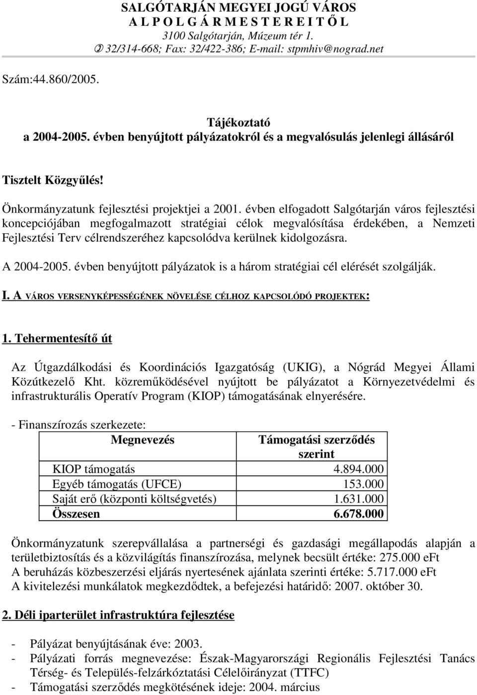 évben elfogadott Salgótarján város fejlesztési koncepciójában megfogalmazott stratégiai célok megvalósítása érdekében, a Nemzeti Fejlesztési Terv célrendszeréhez kapcsolódva kerülnek kidolgozásra.