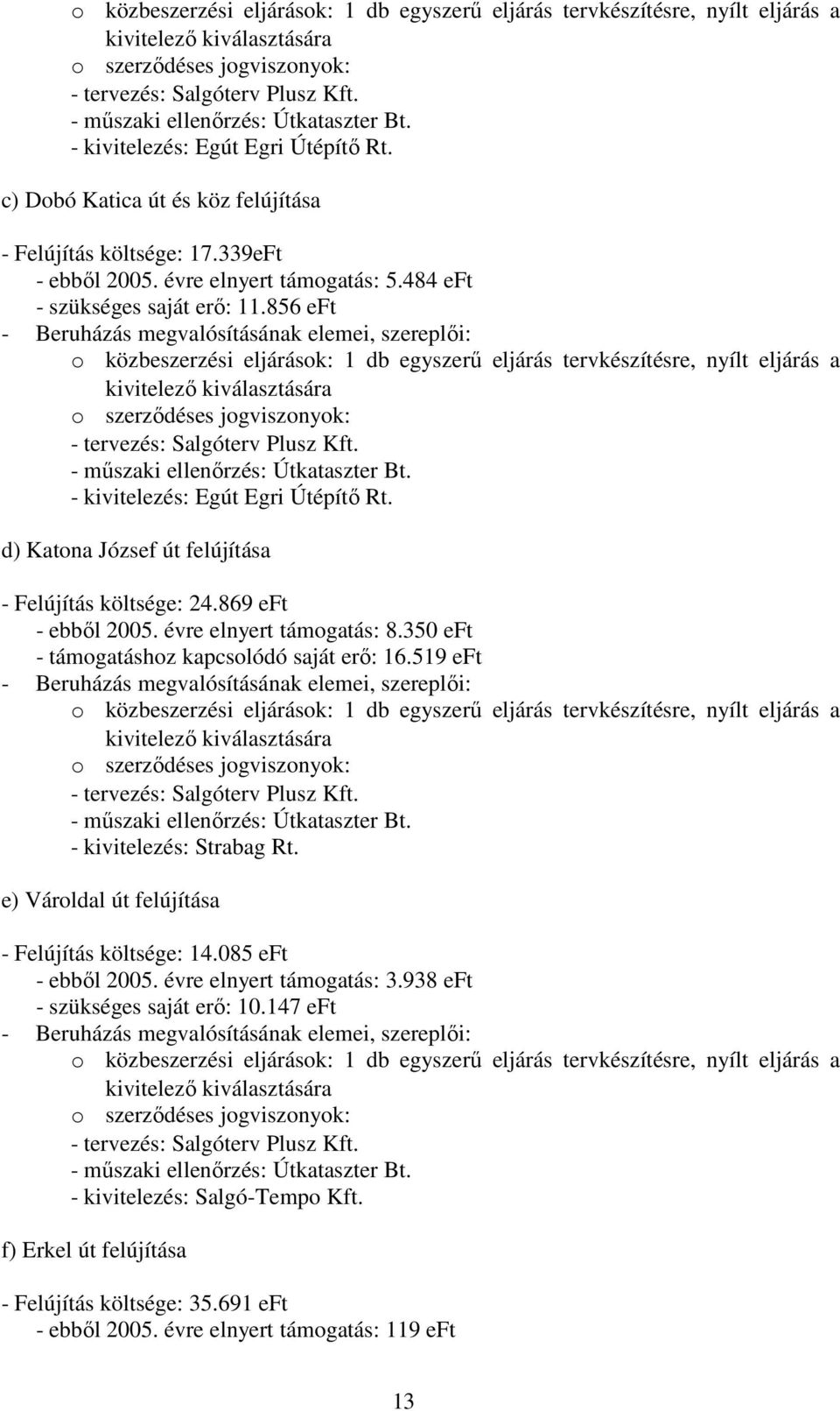 856  - kivitelezés: Egút Egri Útépítı Rt. d) Katona József út felújítása - Felújítás költsége: 24.869 - ebbıl 2005. évre elnyert támogatás: 8.350 - támogatáshoz kapcsolódó saját erı: 16.