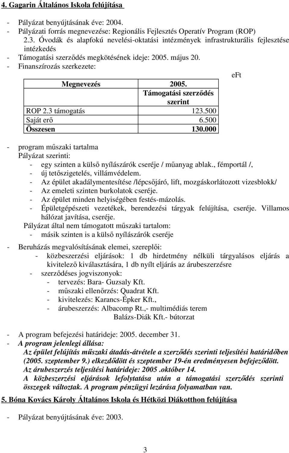 000 - program mőszaki tartalma Pályázat i: - egy szinten a külsı nyílászárók cseréje / mőanyag ablak., fémportál /, - új tetıszigetelés, villámvédelem.