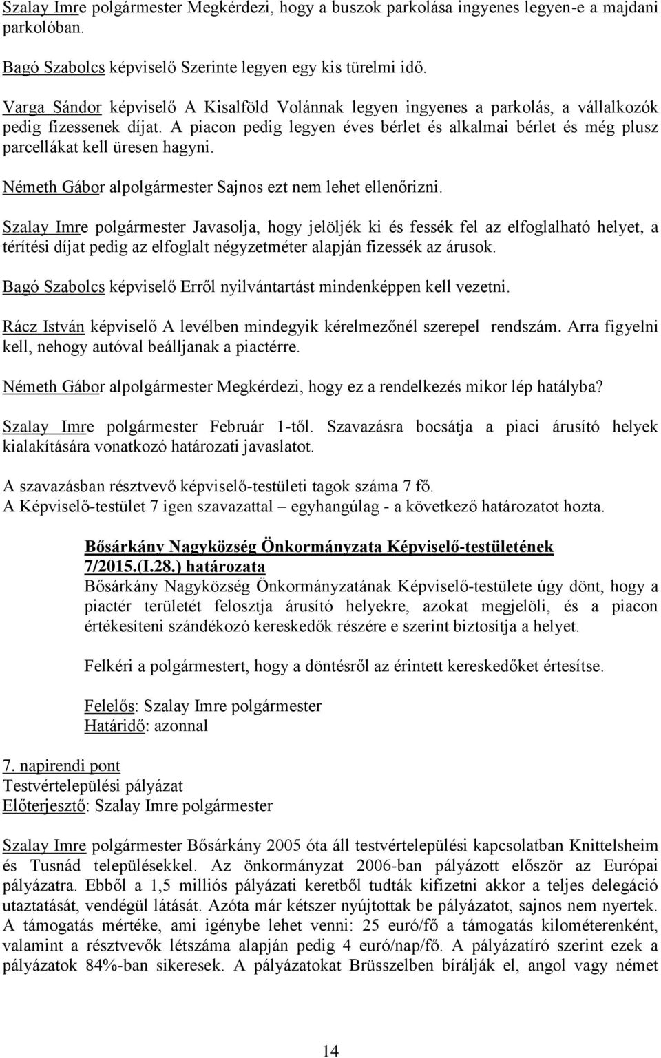 A piacon pedig legyen éves bérlet és alkalmai bérlet és még plusz parcellákat kell üresen hagyni. Németh Gábor alpolgármester Sajnos ezt nem lehet ellenőrizni.