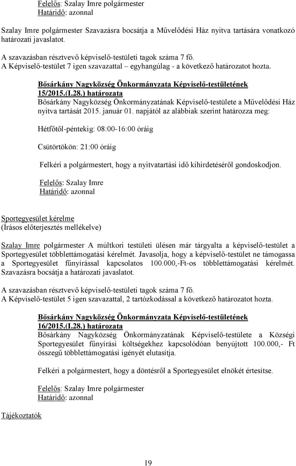 napjától az alábbiak szerint határozza meg: Hétfőtől-péntekig: 08:00-16:00 óráig Csütörtökön: 21:00 óráig Felkéri a polgármestert, hogy a nyitvatartási idő kihirdetéséről gondoskodjon.