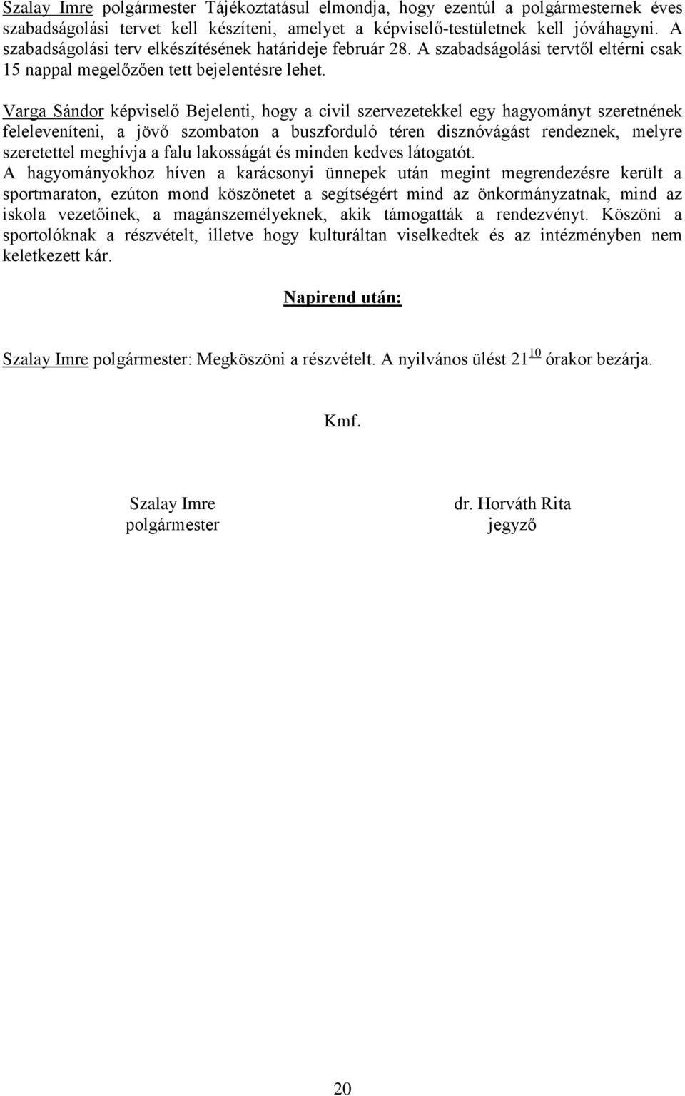 Varga Sándor képviselő Bejelenti, hogy a civil szervezetekkel egy hagyományt szeretnének feleleveníteni, a jövő szombaton a buszforduló téren disznóvágást rendeznek, melyre szeretettel meghívja a