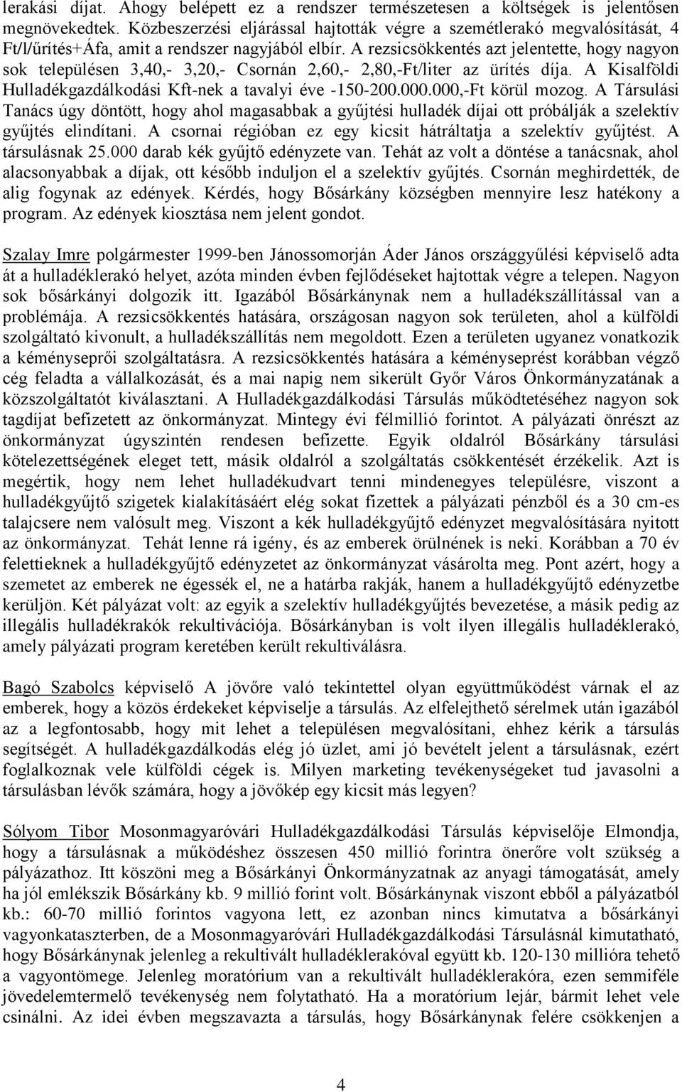 A rezsicsökkentés azt jelentette, hogy nagyon sok településen 3,40,- 3,20,- Csornán 2,60,- 2,80,-Ft/liter az ürítés díja. A Kisalföldi Hulladékgazdálkodási Kft-nek a tavalyi éve -150-200.000.