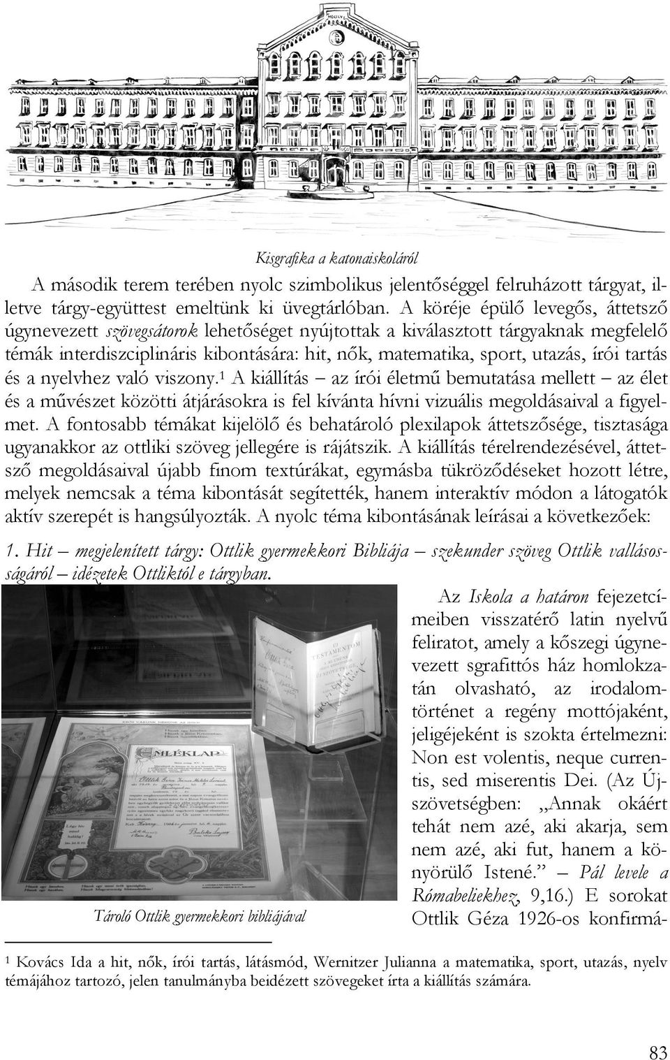 tartás és a nyelvhez való viszony. 1 A kiállítás az írói életmű bemutatása mellett az élet és a művészet közötti átjárásokra is fel kívánta hívni vizuális megoldásaival a figyelmet.