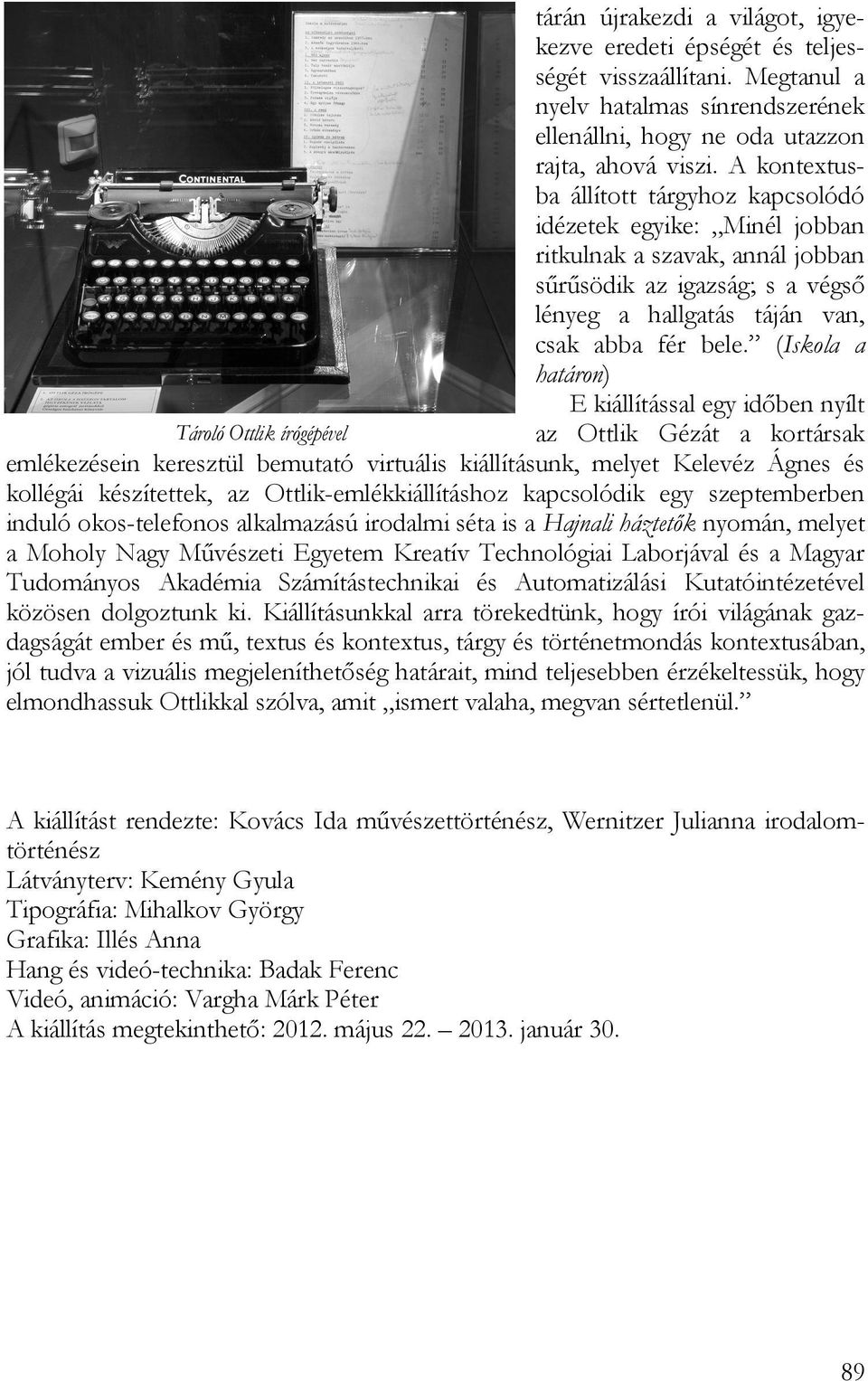 (Iskola a határon) E kiállítással egy időben nyílt Tároló Ottlik írógépével az Ottlik Gézát a kortársak emlékezésein keresztül bemutató virtuális kiállításunk, melyet Kelevéz Ágnes és kollégái