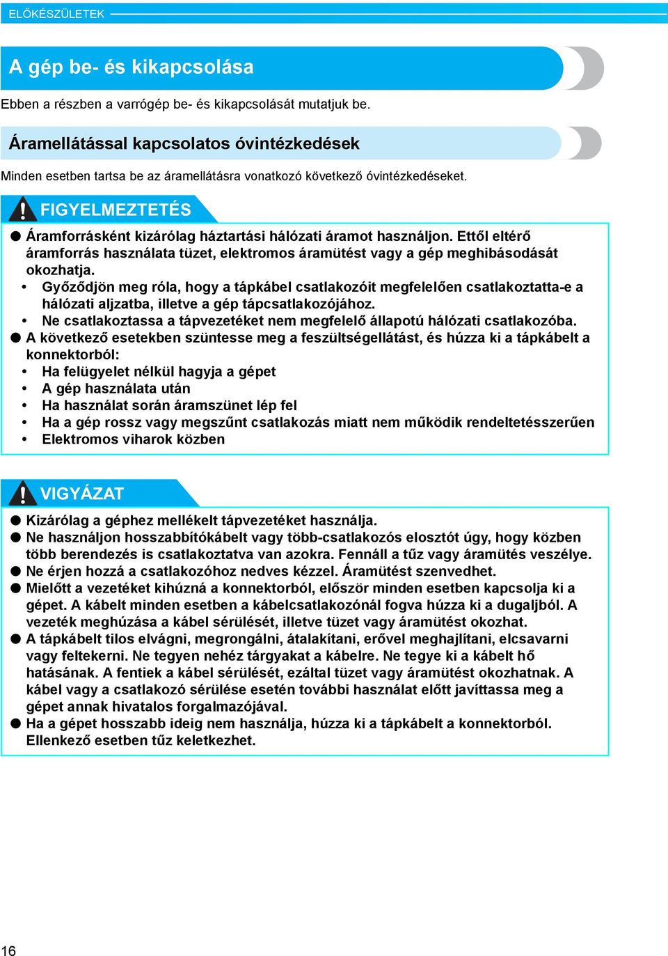 Győződjön meg ról, hogy tápkáel stlkozóit megfelelően stlkozttt-e hálózti ljzt, illetve gép tápstlkozójához. Ne stlkoztss tápvezetéket nem megfelelő állpotú hálózti stlkozó.