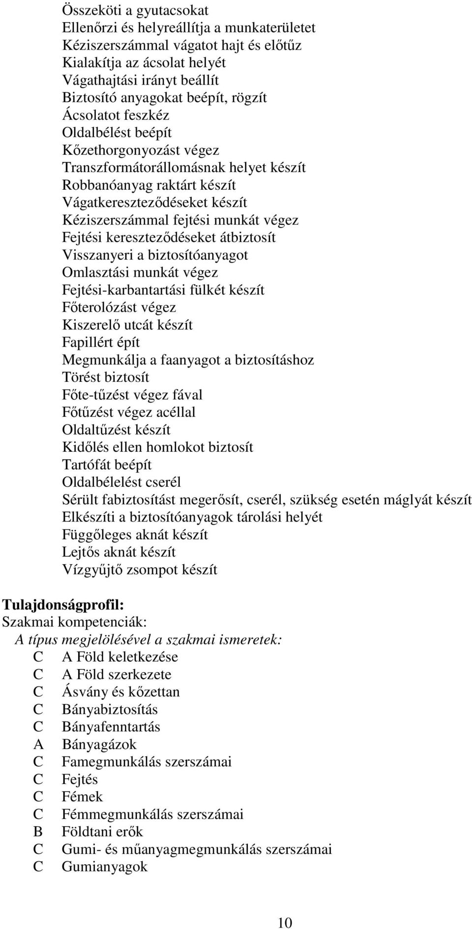 Fejtési kereszteződéseket átbiztosít Visszanyeri a biztosítóanyagot Omlasztási munkát végez Fejtési-karbantartási fülkét készít Főterolózást végez Kiszerelő utcát készít Fapillért épít Megmunkálja a