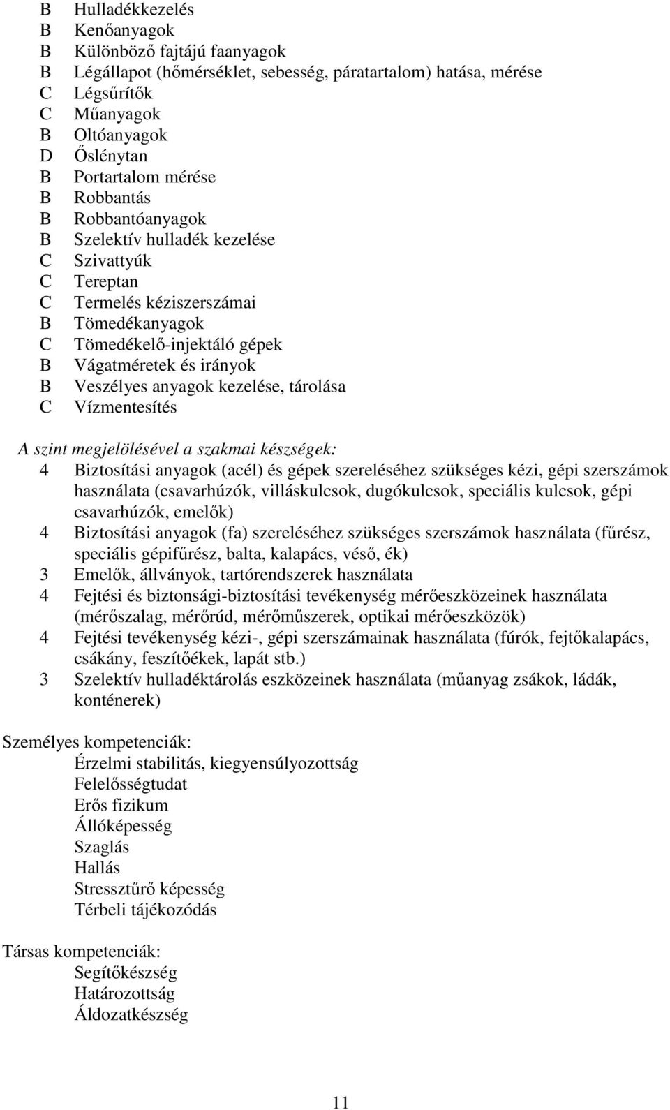 Vízmentesítés A szint megjelölésével a szakmai készségek: 4 iztosítási anyagok (acél) és gépek szereléséhez szükséges kézi, gépi szerszámok használata (csavarhúzók, villáskulcsok, dugókulcsok,