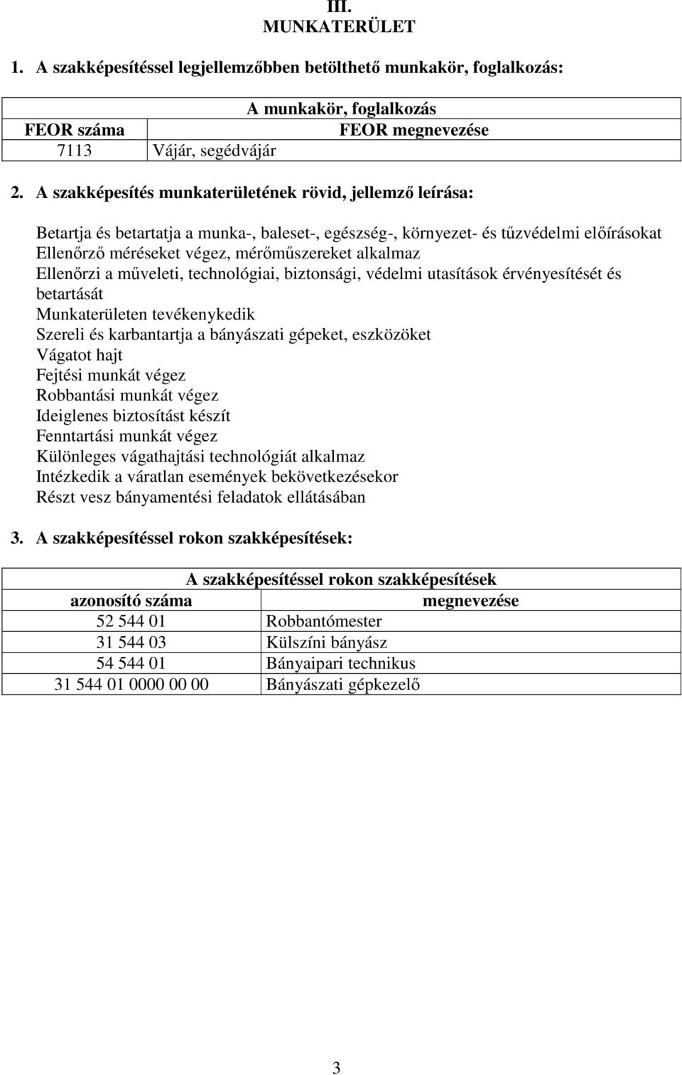 Ellenőrzi a műveleti, technológiai, biztonsági, védelmi utasítások érvényesítését és betartását Munkaterületen tevékenykedik Szereli és karbantartja a bányászati gépeket, eszközöket Vágatot hajt