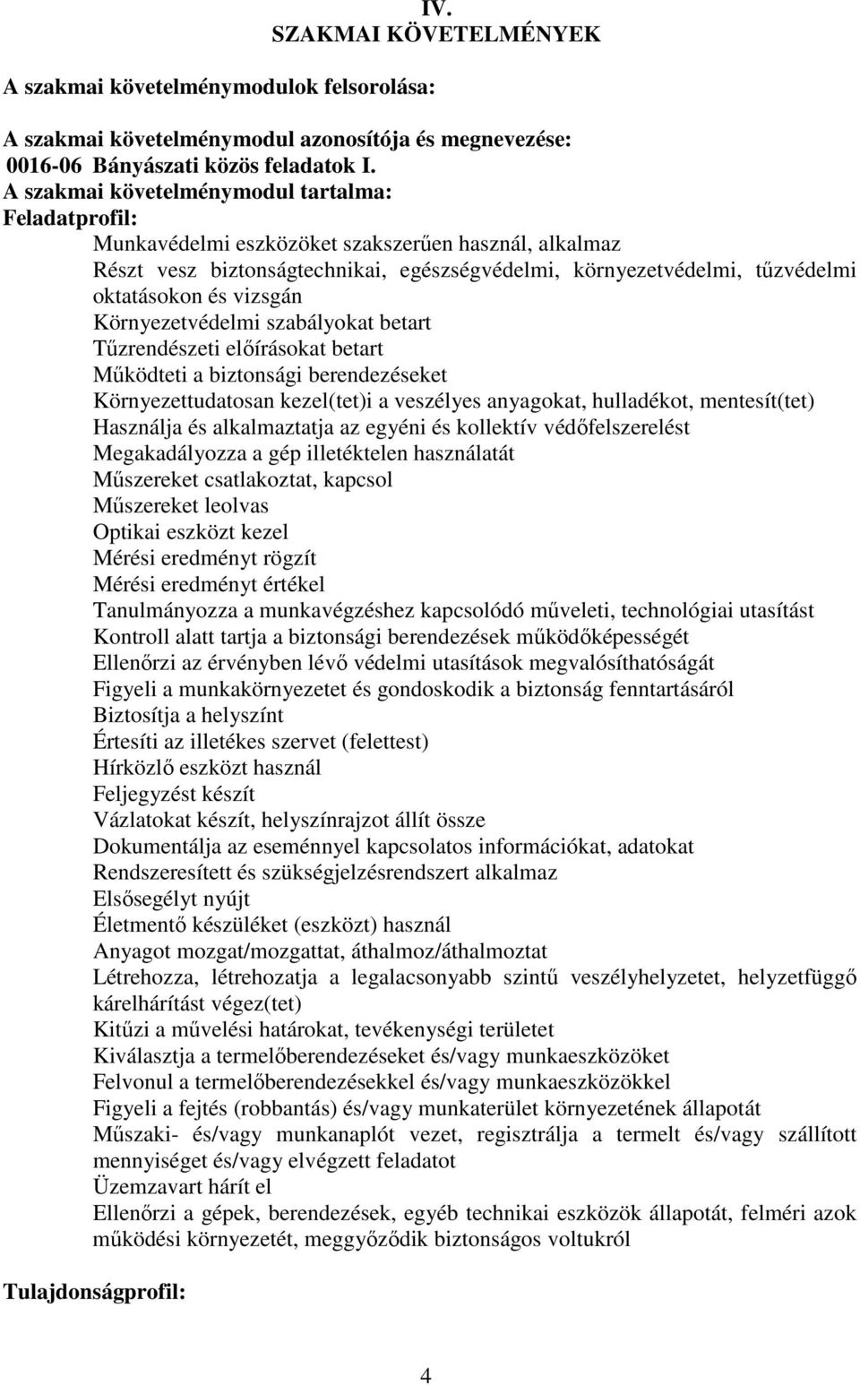 vizsgán Környezetvédelmi szabályokat betart Tűzrendészeti előírásokat betart Működteti a biztonsági berendezéseket Környezettudatosan kezel(tet)i a veszélyes anyagokat, hulladékot, mentesít(tet)