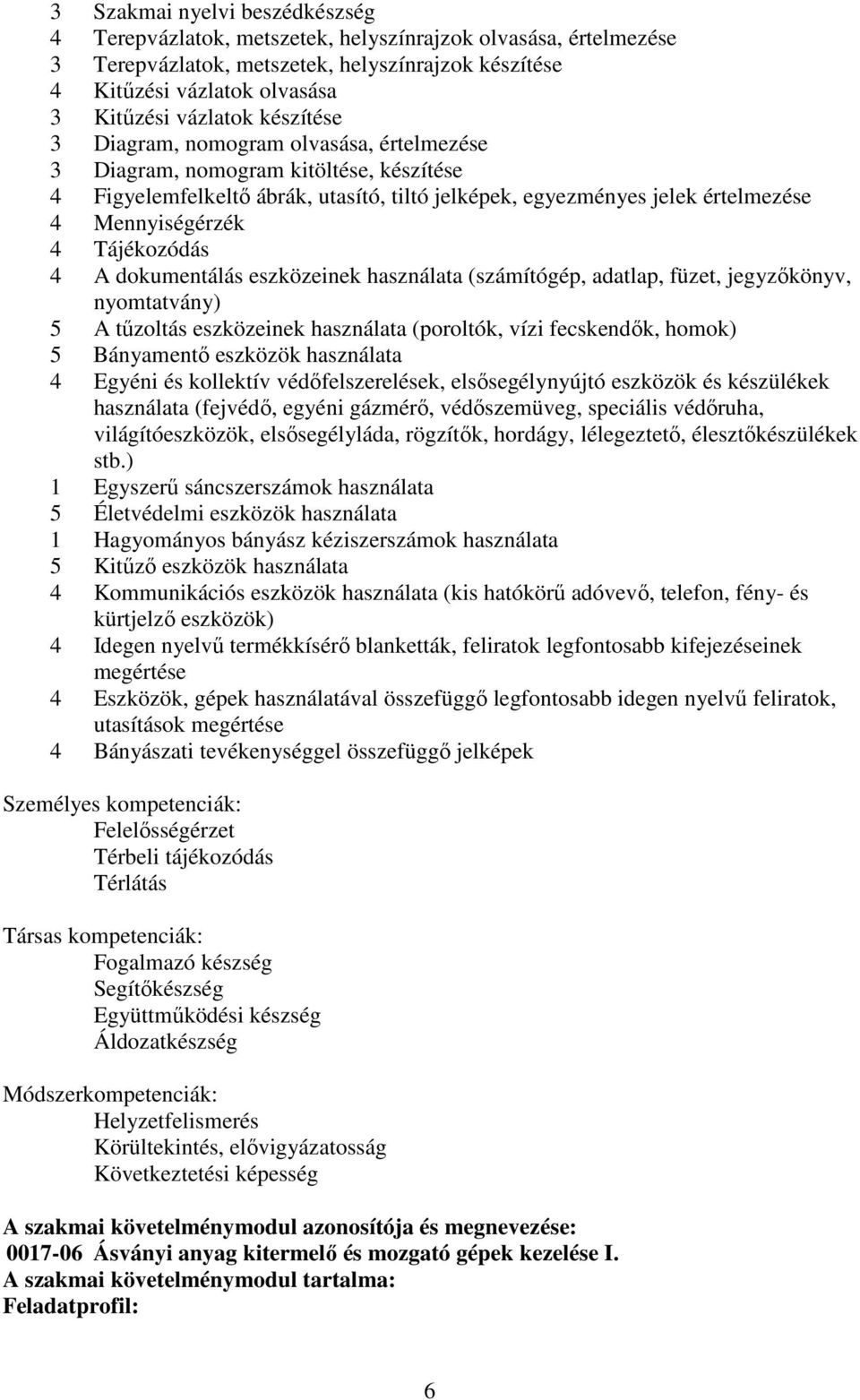 Tájékozódás 4 A dokumentálás eszközeinek használata (számítógép, adatlap, füzet, jegyzőkönyv, nyomtatvány) 5 A tűzoltás eszközeinek használata (poroltók, vízi fecskendők, homok) 5 ányamentő eszközök