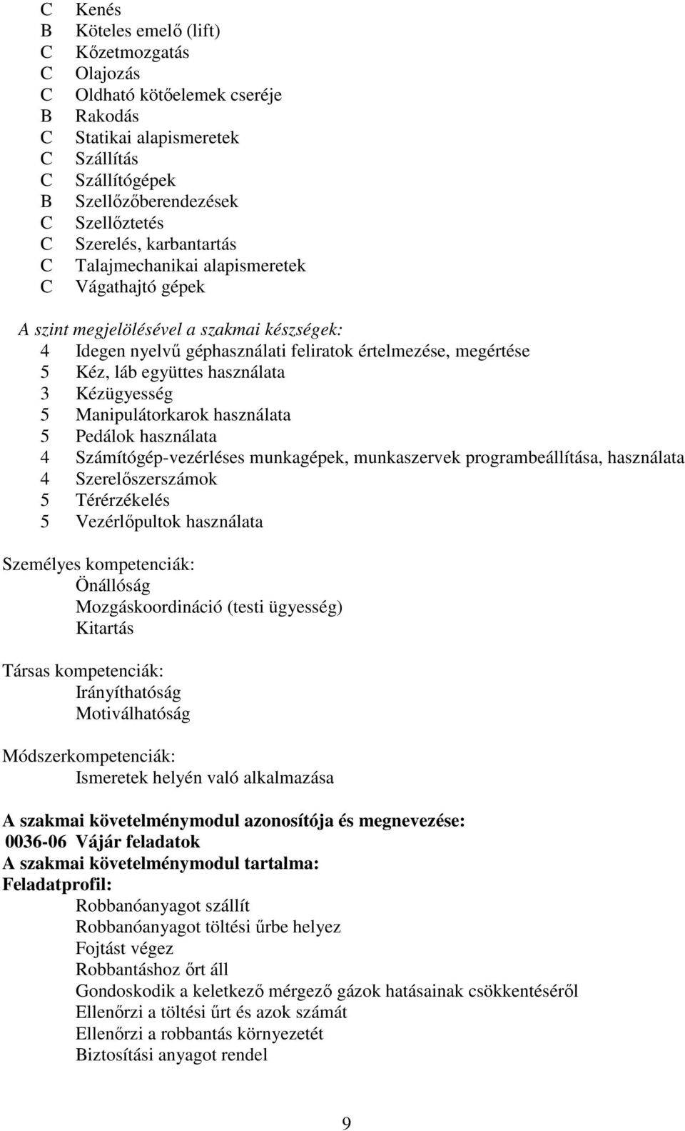 5 Manipulátorkarok használata 5 Pedálok használata 4 Számítógép-vezérléses munkagépek, munkaszervek programbeállítása, használata 4 Szerelőszerszámok 5 Térérzékelés 5 Vezérlőpultok használata