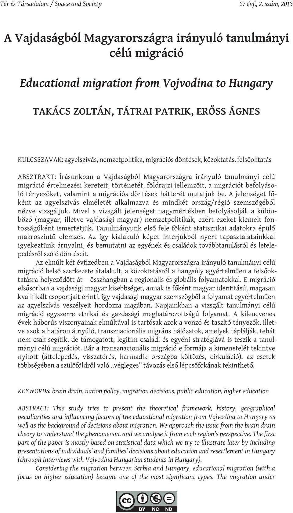 nemzetpolitika, migrációs döntések, közoktatás, felsőoktatás ABSZTRAKT: Írásunkban a Vajdaságból Magyarországra irányuló tanulmányi célú migráció értelmezési kereteit, történetét, földrajzi