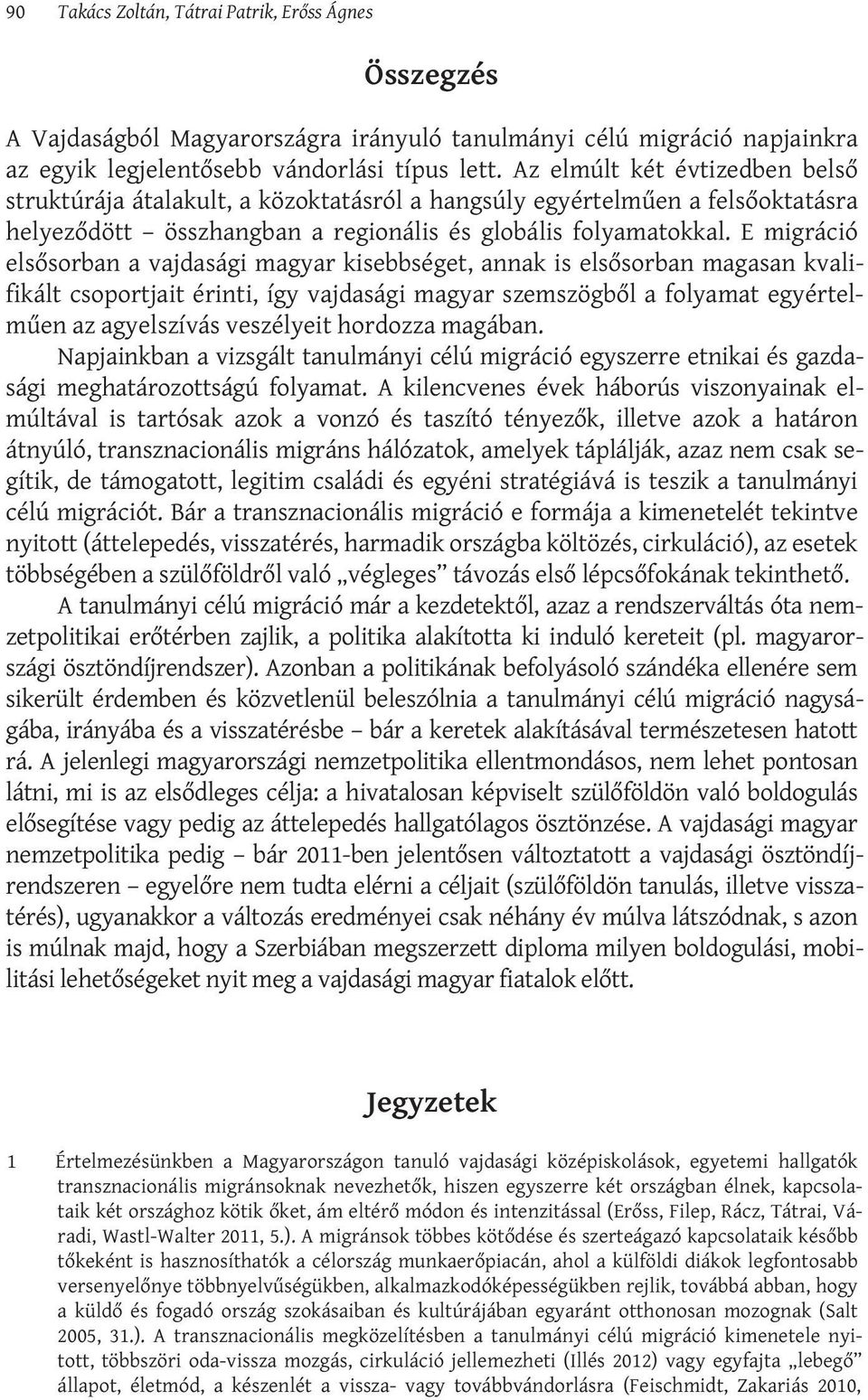 E migráció elsősorban a vajdasági magyar kisebbséget, annak is elsősorban magasan kvalifikált csoportjait érinti, így vajdasági magyar szemszögből a folyamat egyértelműen az agyelszívás veszélyeit