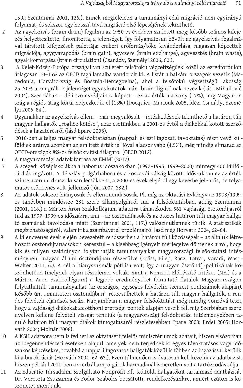 2 Az agyelszívás (brain drain) fogalma az 1950-es években született meg; később számos kifejezés helyettesítette, finomította, a jelenséget.