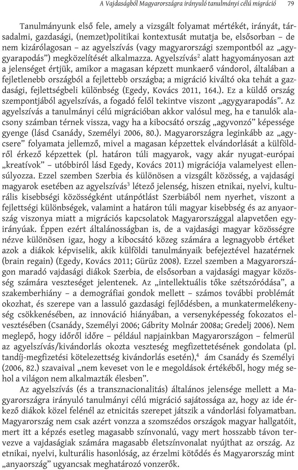 Agyelszívás 2 alatt hagyományosan azt a jelenséget értjük, amikor a magasan képzett munkaerő vándorol, általában a fejletlenebb országból a fejlettebb országba; a migráció kiváltó oka tehát a