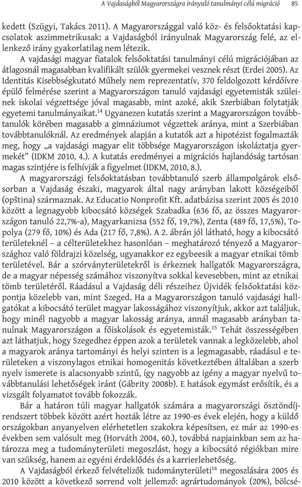 A vajdasági magyar fiatalok felsőoktatási tanulmányi célú migrációjában az átlagosnál magasabban kvalifikált szülők gyermekei vesznek részt (Erdei 2005).