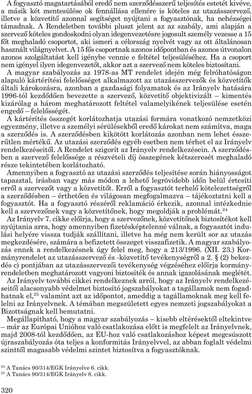 A Rendeletben további pluszt jelent az az szabály, ami alap ján a szervező köteles gondoskodni olyan idegenvezetésre jogosult személy vezesse a 15 főt meghaladó csoportot, aki ismeri a célország