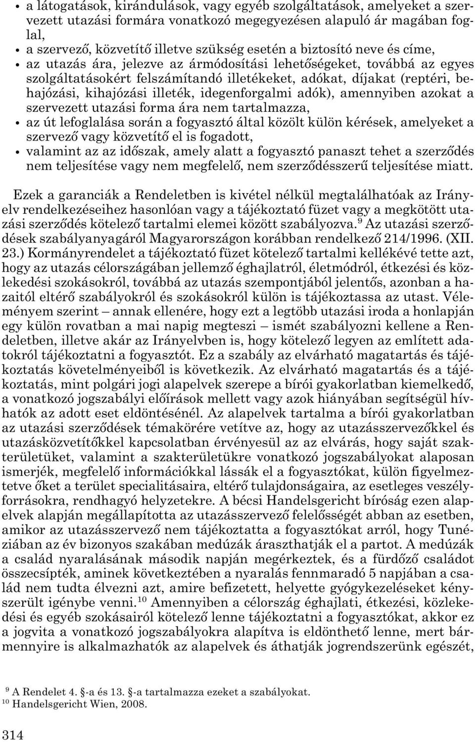 illeték, idegenforgalmi adók), amennyiben azokat a szervezett utazási forma ára nem tartalmazza, az út lefoglalása során a fogyasztó által közölt külön kérések, amelyeket a szervező vagy közvetítő el