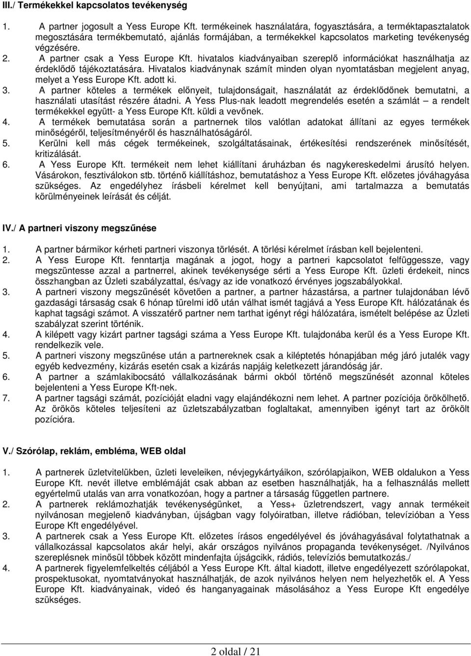 A partner csak a Yess Europe Kft. hivatalos kiadványaiban szereplı információkat használhatja az érdeklıdı tájékoztatására.