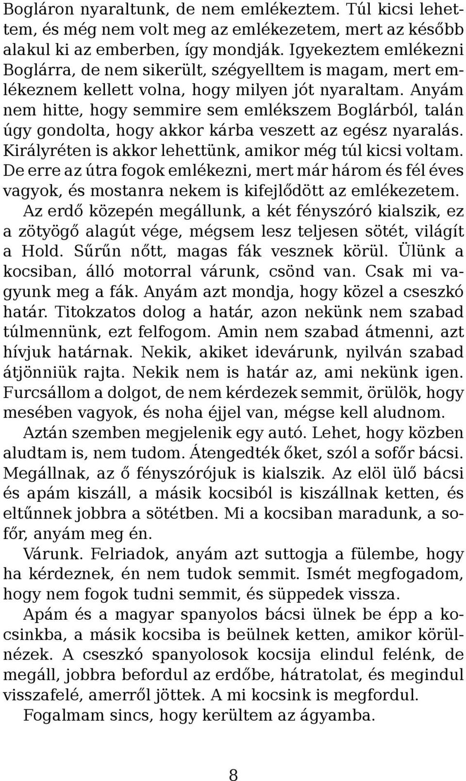 Anyám nem hitte, hogy semmire sem emlékszem Boglárból, talán úgy gondolta, hogy akkor kárba veszett az egész nyaralás. Királyréten is akkor lehettünk, amikor még túl kicsi voltam.