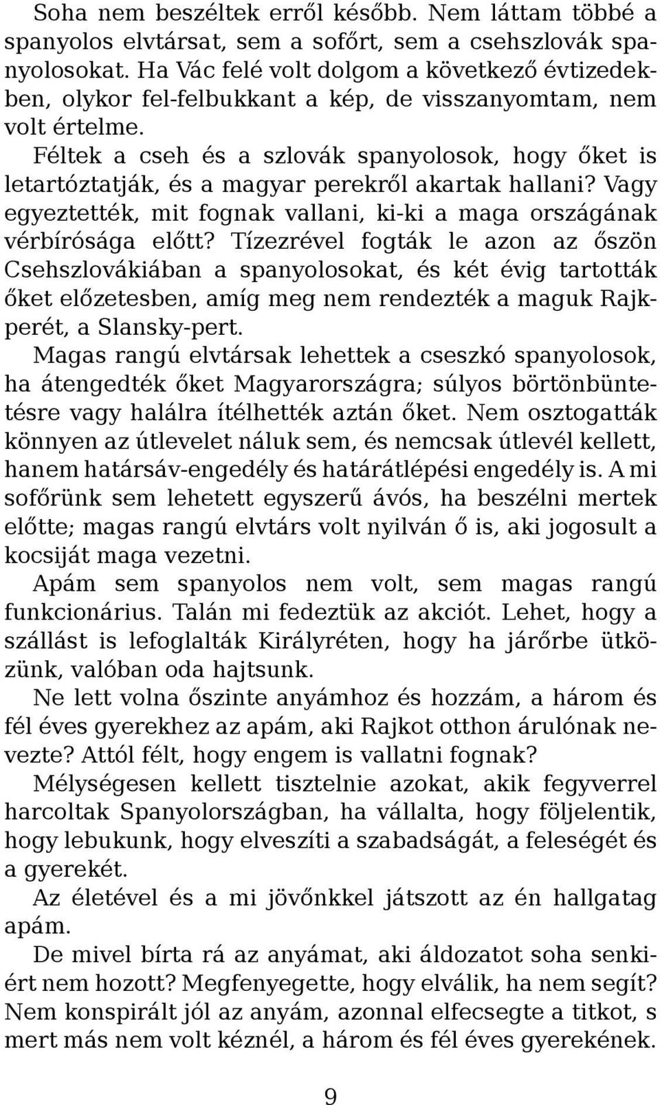 Féltek a cseh és a szlovák spanyolosok, hogy őket is letartóztatják, és a magyar perekről akartak hallani? Vagy egyeztették, mit fognak vallani, ki-ki a maga országának vérbírósága előtt?