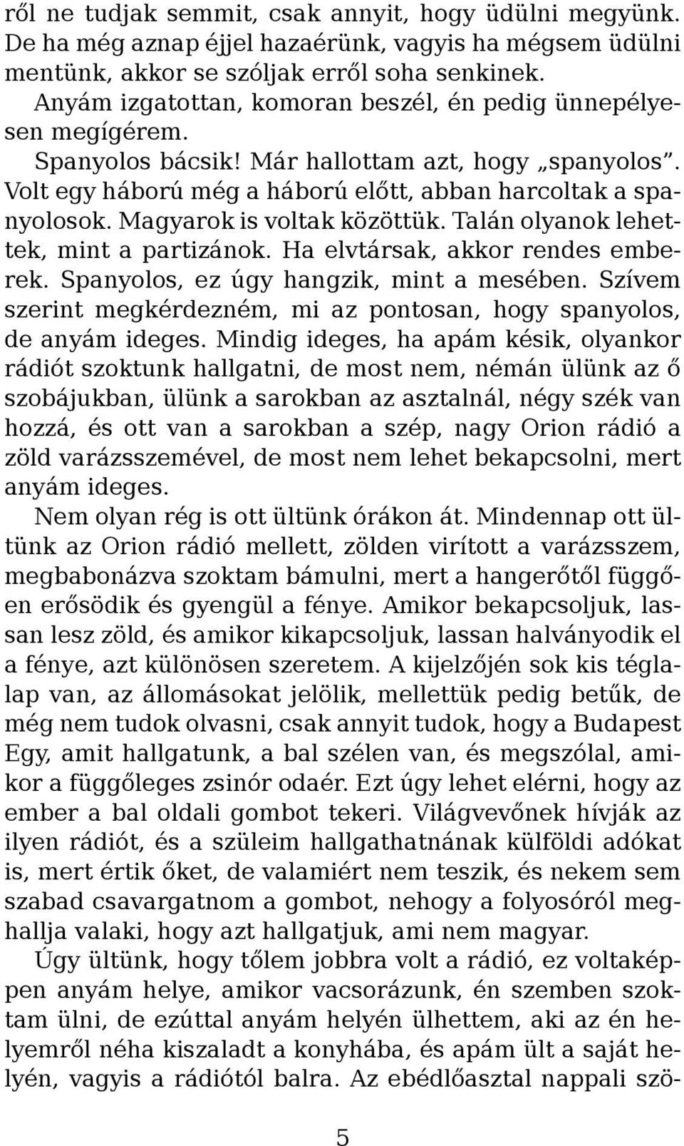 Magyarok is voltak közöttük. Talán olyanok lehettek, mint a partizánok. Ha elvtársak, akkor rendes emberek. Spanyolos, ez úgy hangzik, mint a mesében.