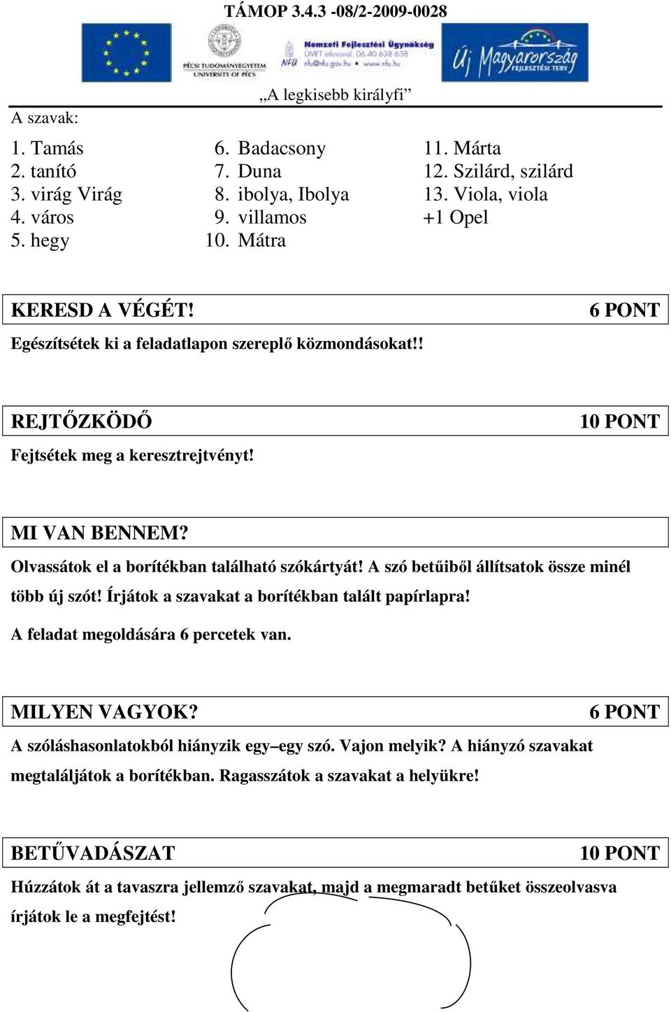 A szó betűiből állítsatok össze minél több új szót! Írjátok a szavakat a borítékban talált papírlapra! A feladat megoldására 6 percetek van. MILYEN VAGYOK?