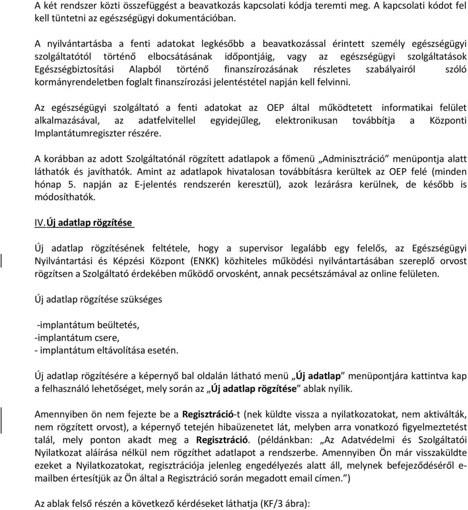 Alapból történő finanszírozásának részletes szabályairól szóló kormányrendeletben foglalt finanszírozási jelentéstétel napján kell felvinni.