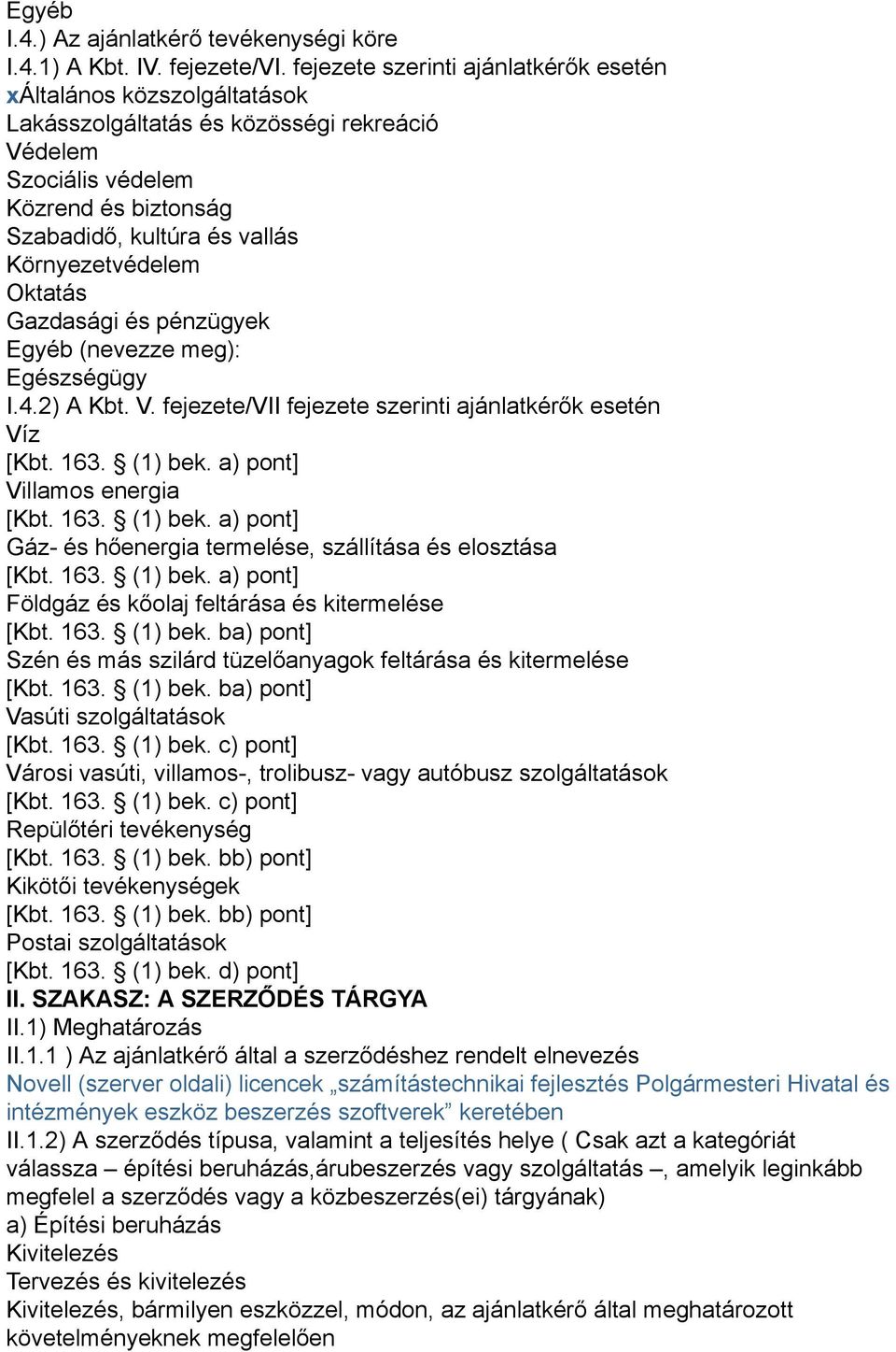 Környezetvédelem Oktatás Gazdasági és pénzügyek Egyéb (nevezze meg): Egészségügy I.4.2) A Kbt. V.