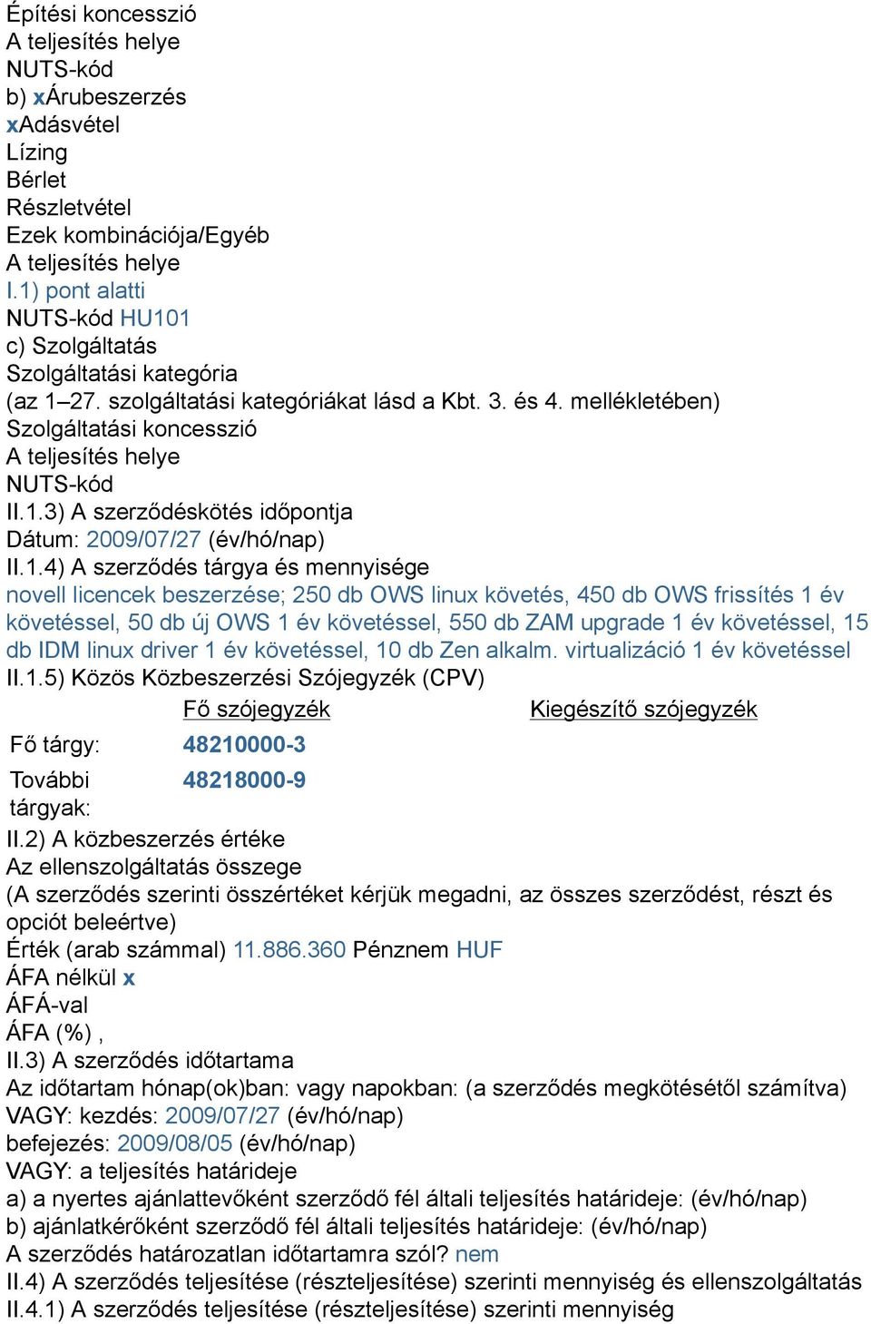 3) A szerződéskötés időpontja Dátum: 2009/07/27 (év/hó/nap) II.1.