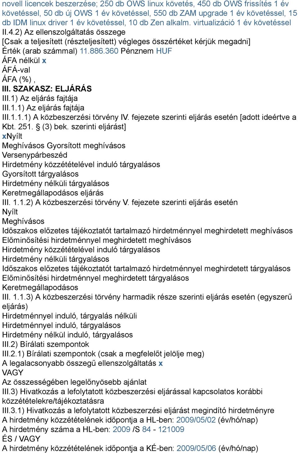 360 Pénznem HUF ÁFA nélkül x ÁFÁ-val ÁFA (%), III. SZAKASZ: ELJÁRÁS III.1) Az eljárás fajtája III.1.1) Az eljárás fajtája III.1.1.1) A közbeszerzési törvény IV.