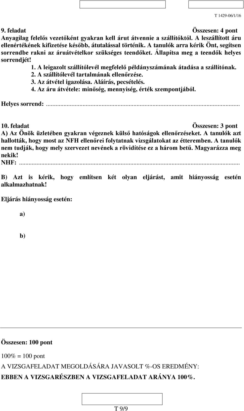 A leigazolt szállítólevél megfelelő példányszámának átadása a szállítónak. 2. A szállítólevél tartalmának ellenőrzése. 3. Az átvétel igazolása. Aláírás, pecsételés. 4.