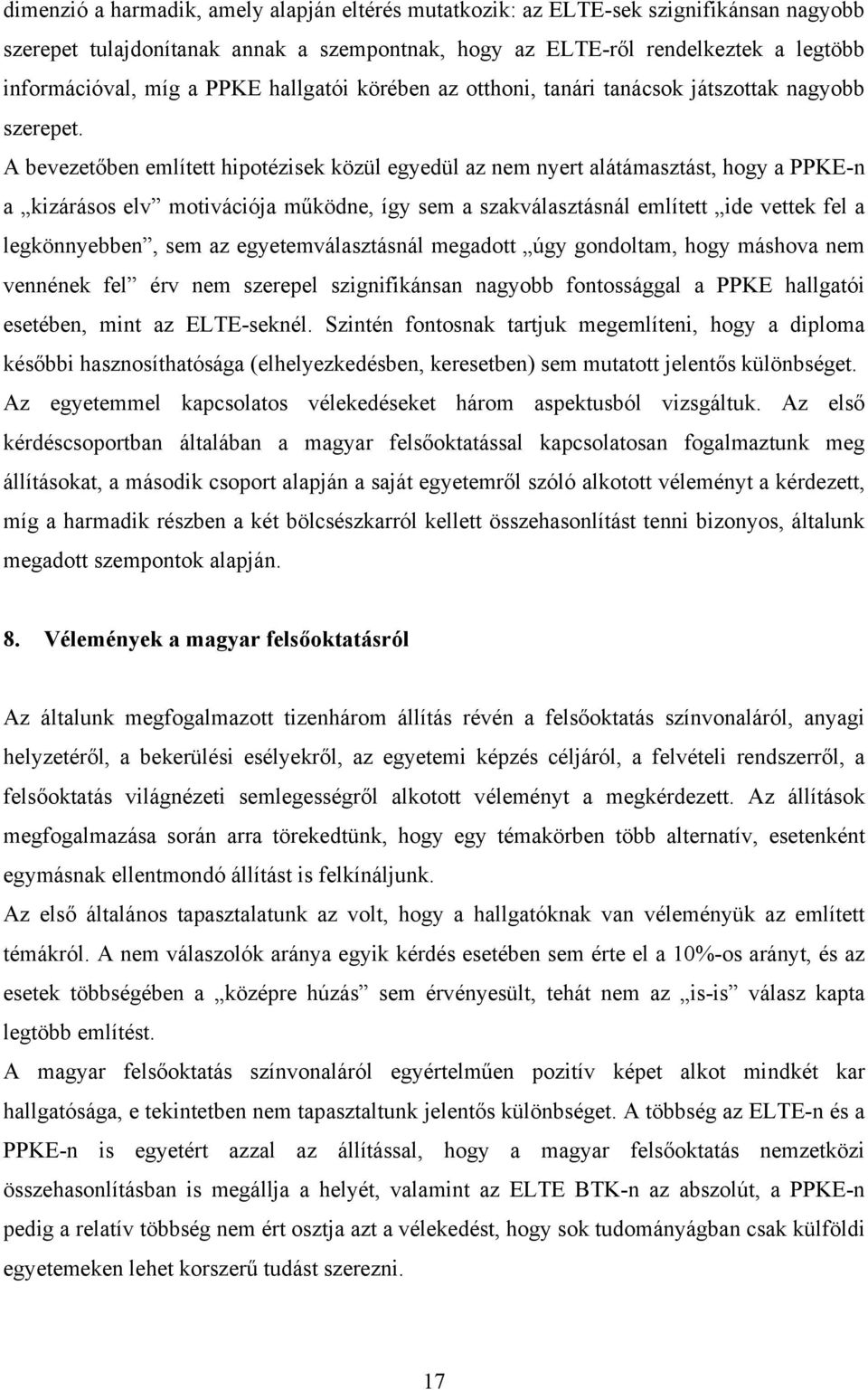 A bevezetőben említett hipotézisek közül egyedül az nem nyert alátámasztást, hogy a PPKE-n a kizárásos elv motivációja működne, így sem a szakválasztásnál említett ide vettek fel a legkönnyebben, sem