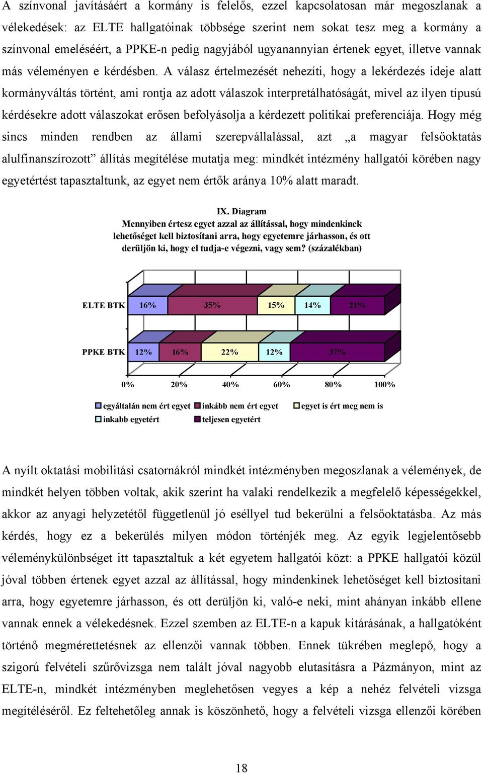 A válasz értelmezését nehezíti, hogy a lekérdezés ideje alatt kormányváltás történt, ami rontja az adott válaszok interpretálhatóságát, mivel az ilyen típusú kérdésekre adott válaszokat erősen