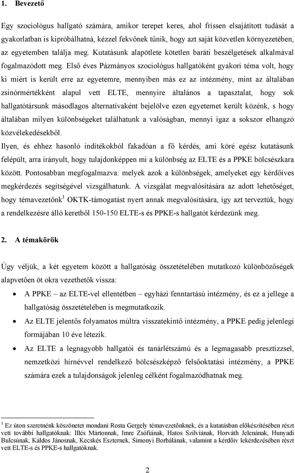 Első éves Pázmányos szociológus hallgatóként gyakori téma volt, hogy ki miért is került erre az egyetemre, mennyiben más ez az intézmény, mint az általában zsinórmértékként alapul vett ELTE, mennyire