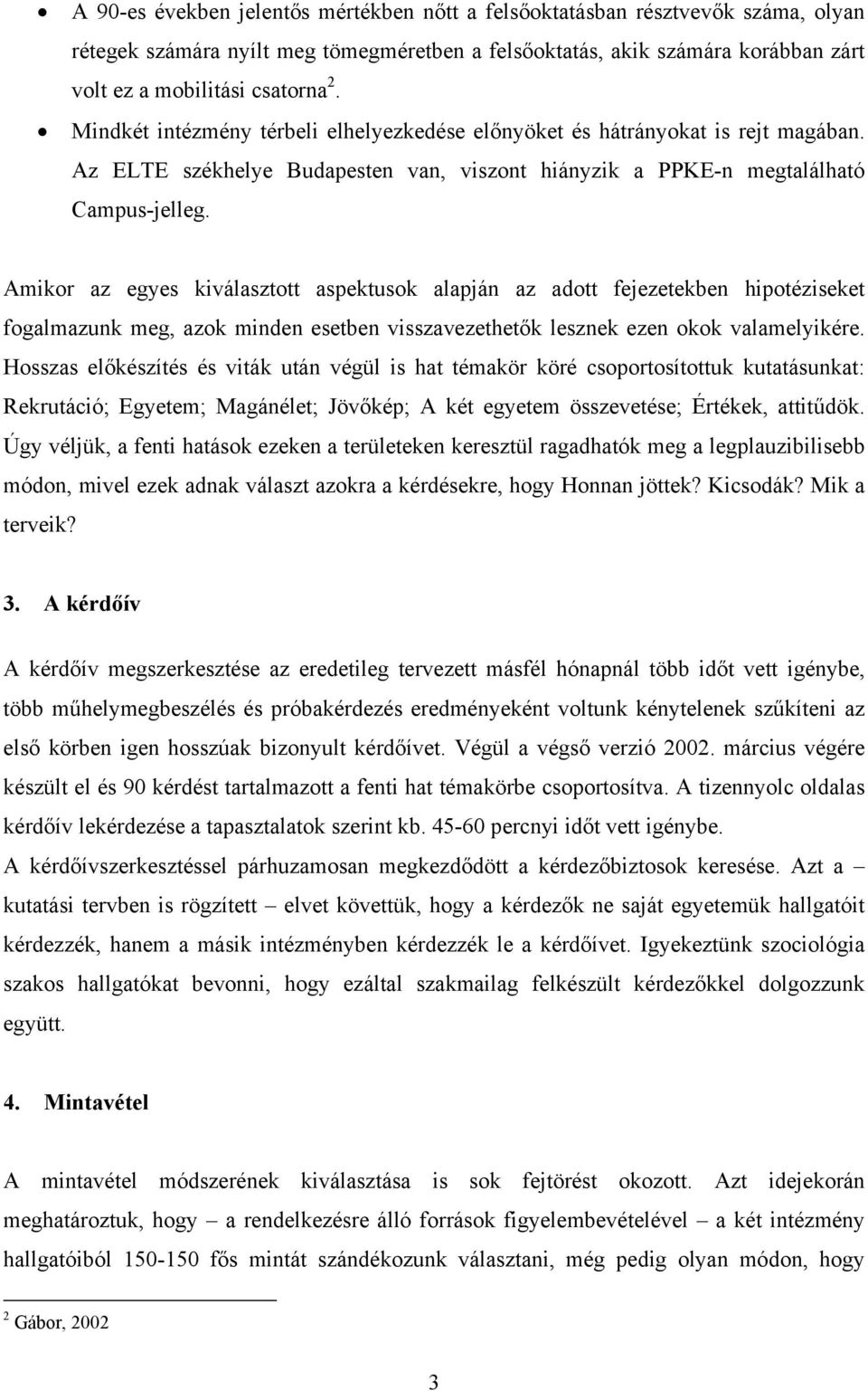 Amikor az egyes kiválasztott aspektusok alapján az adott fejezetekben hipotéziseket fogalmazunk meg, azok minden esetben visszavezethetők lesznek ezen okok valamelyikére.