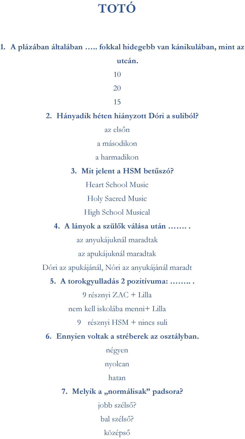 . az anyukájuknál maradtak az apukájuknál maradtak Dóri az apukájánál, Nóri az anyukájánál maradt 5. A torokgyulladás 2 pozitívuma:.