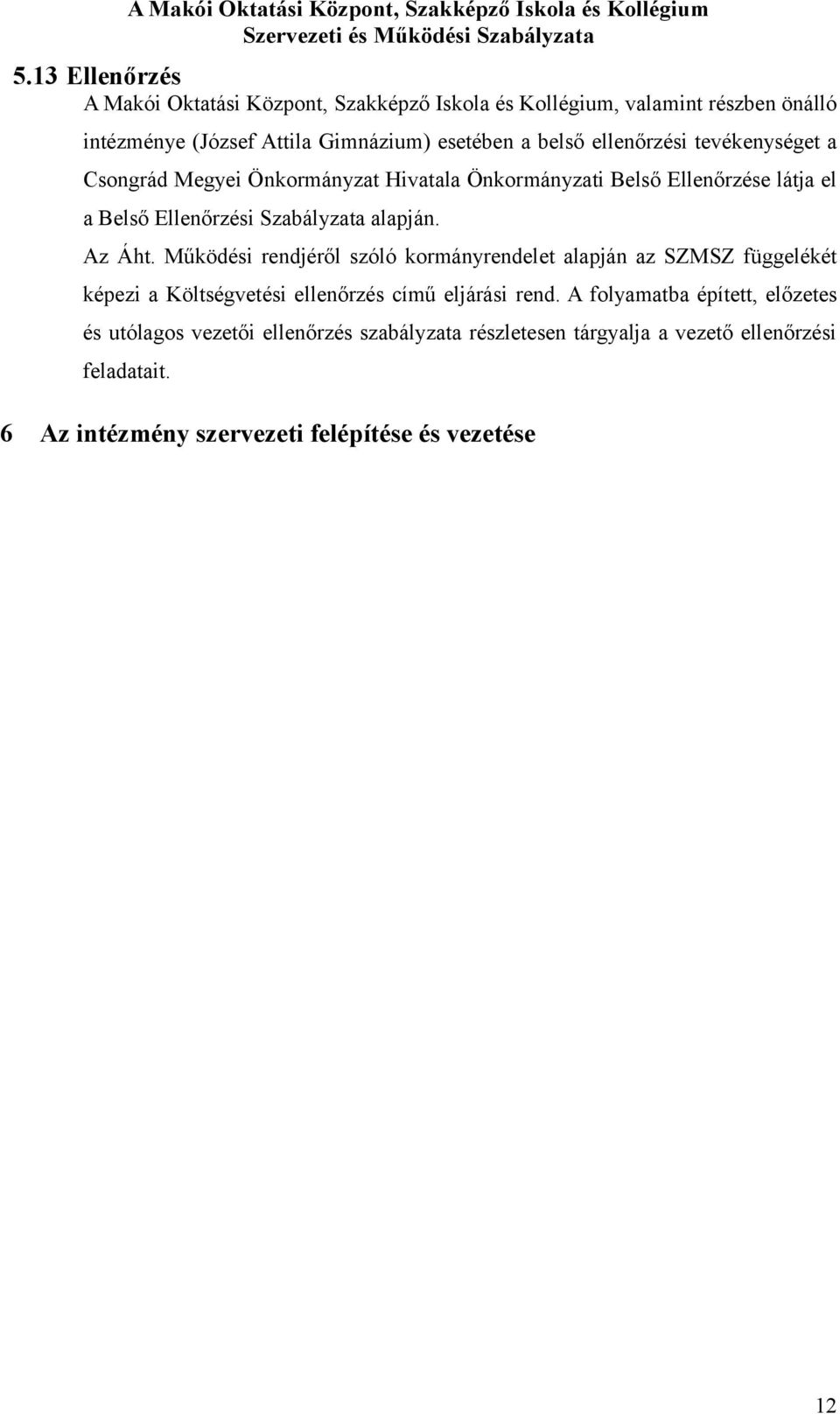 tevékenységet a Csngrád Megyei Önkrmányzat Hivatala Önkrmányzati Belső Ellenőrzése látja el a Belső Ellenőrzési Szabályzata alapján. Az Áht.