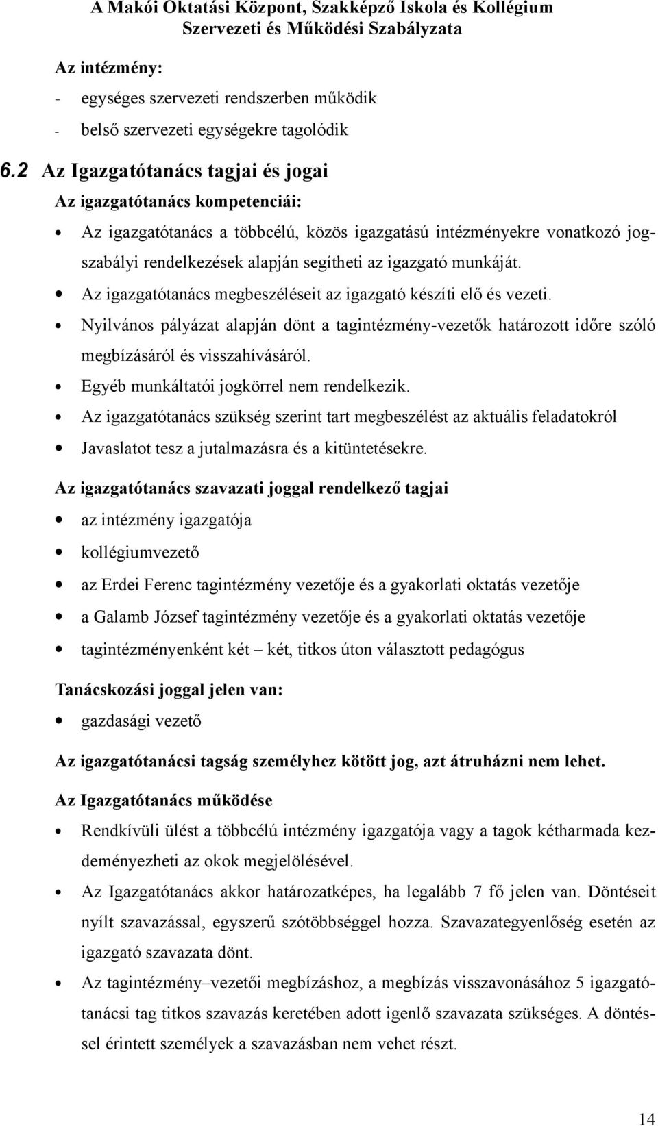 Az igazgatótanács megbeszéléseit az igazgató készíti elő és vezeti. Nyilváns pályázat alapján dönt a tagintézmény-vezetők határztt időre szóló megbízásáról és visszahívásáról.