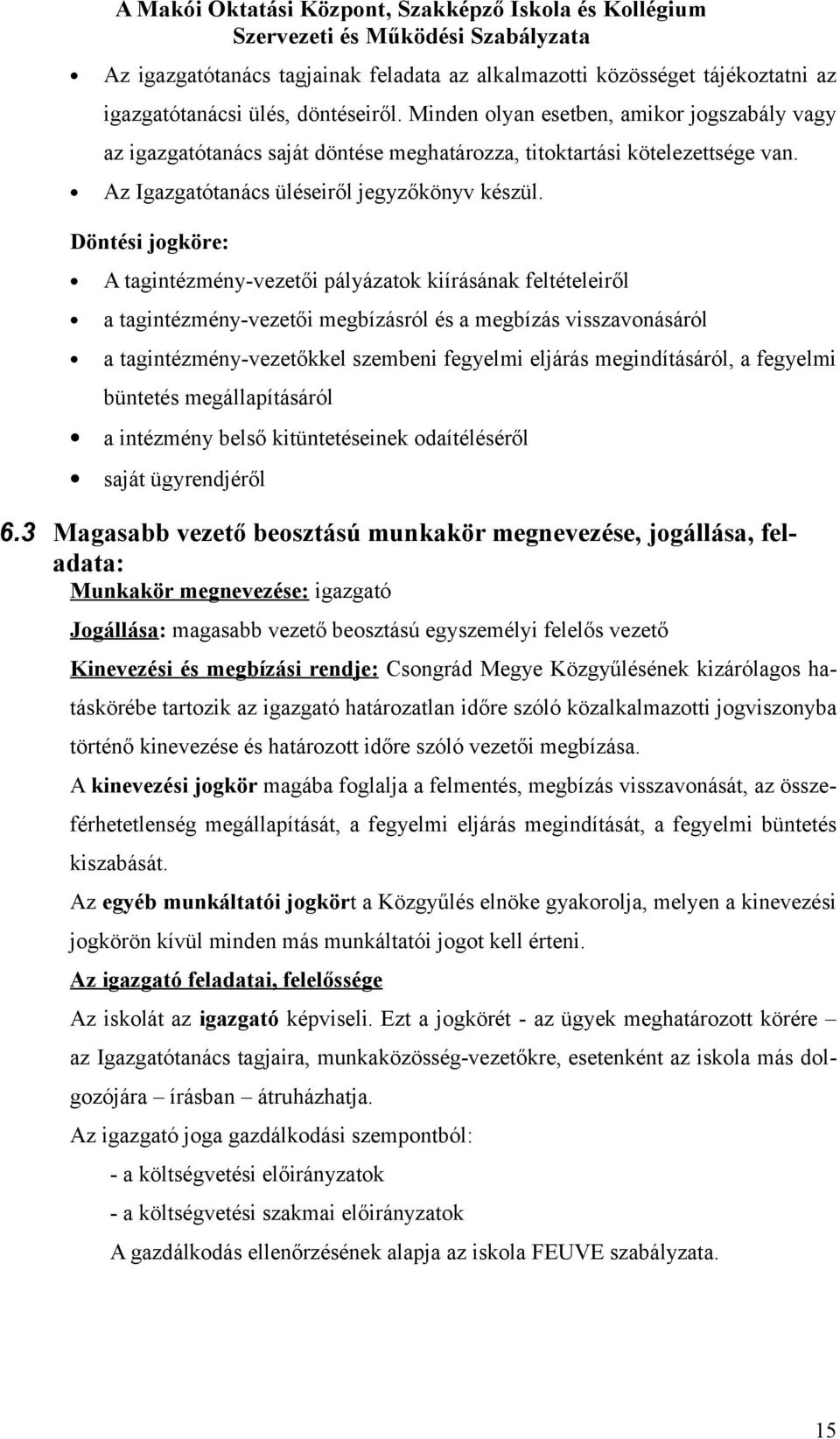 Döntési jgköre: A tagintézmény-vezetői pályázatk kiírásának feltételeiről a tagintézmény-vezetői megbízásról és a megbízás visszavnásáról a tagintézmény-vezetőkkel szembeni fegyelmi eljárás