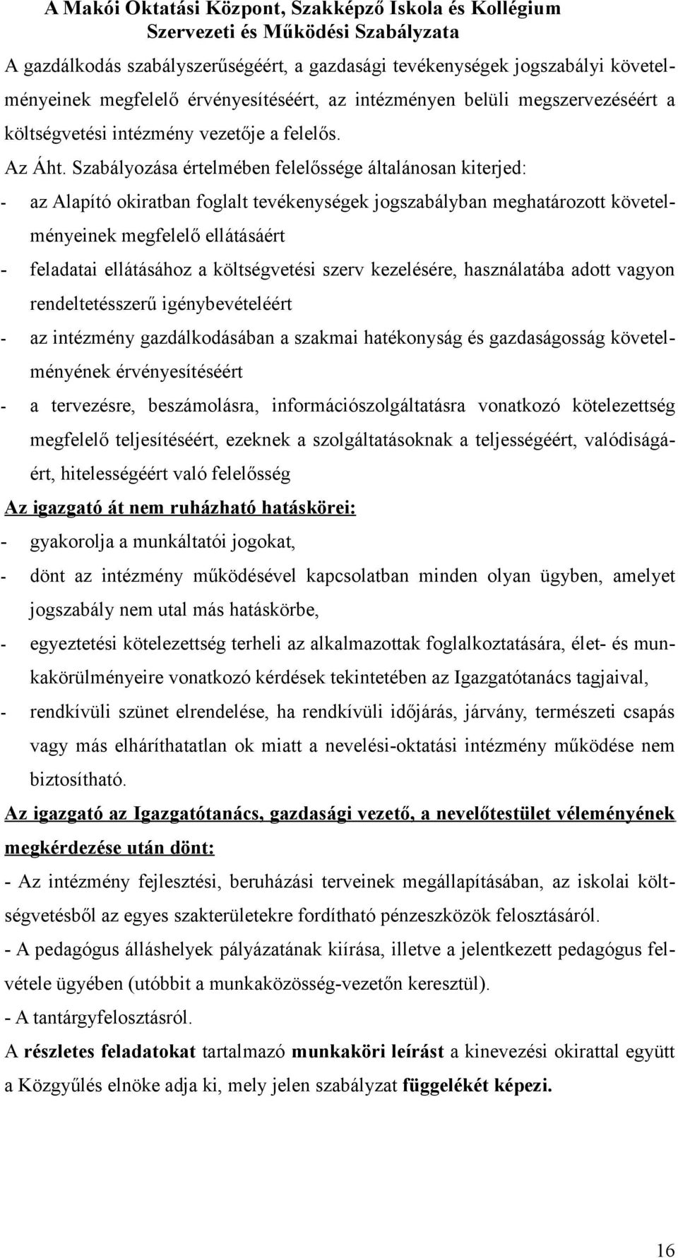 Szabályzása értelmében felelőssége általánsan kiterjed: - az Alapító kiratban fglalt tevékenységek jgszabályban meghatárztt követelményeinek megfelelő ellátásáért - feladatai ellátásáhz a