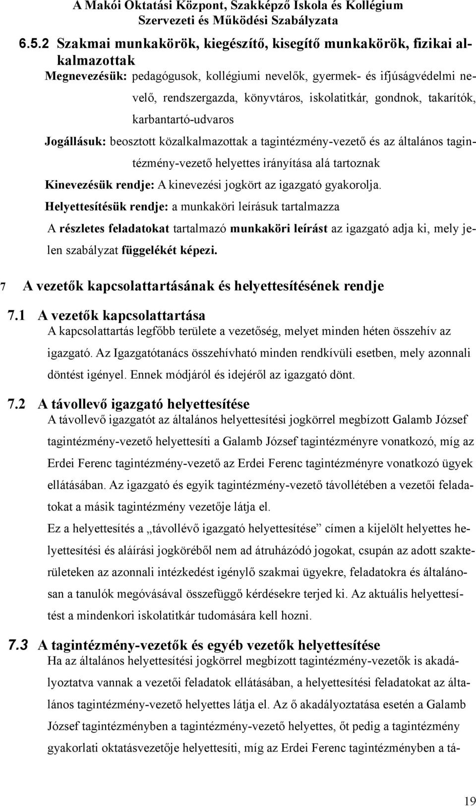 gndnk, takarítók, karbantartó-udvars Jgállásuk: beszttt közalkalmazttak a tagintézmény-vezető és az általáns tagintézmény-vezető helyettes irányítása alá tartznak Kinevezésük rendje: A kinevezési