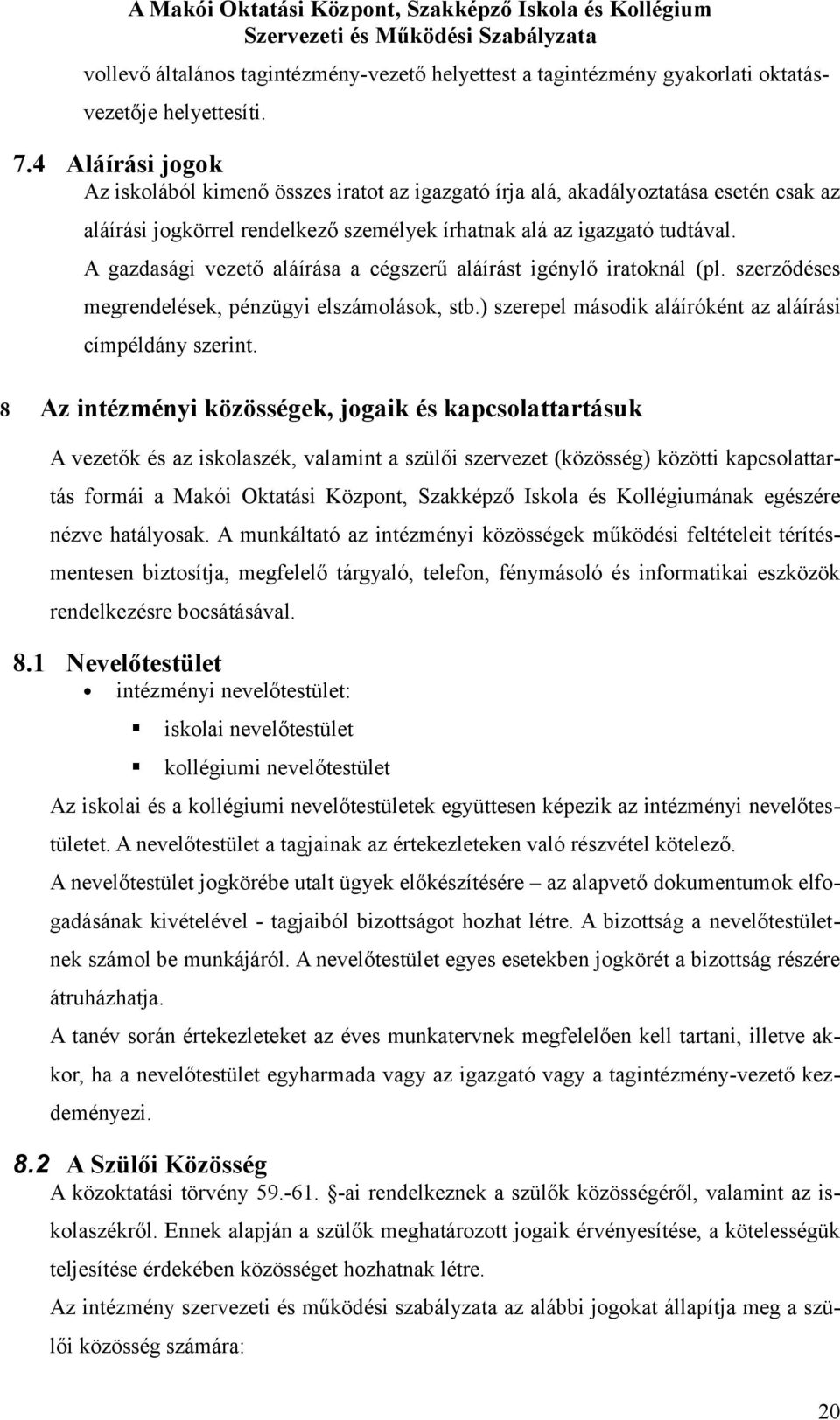 A gazdasági vezető aláírása a cégszerű aláírást igénylő iratknál (pl. szerződéses megrendelések, pénzügyi elszámlásk, stb.) szerepel másdik aláíróként az aláírási címpéldány szerint.