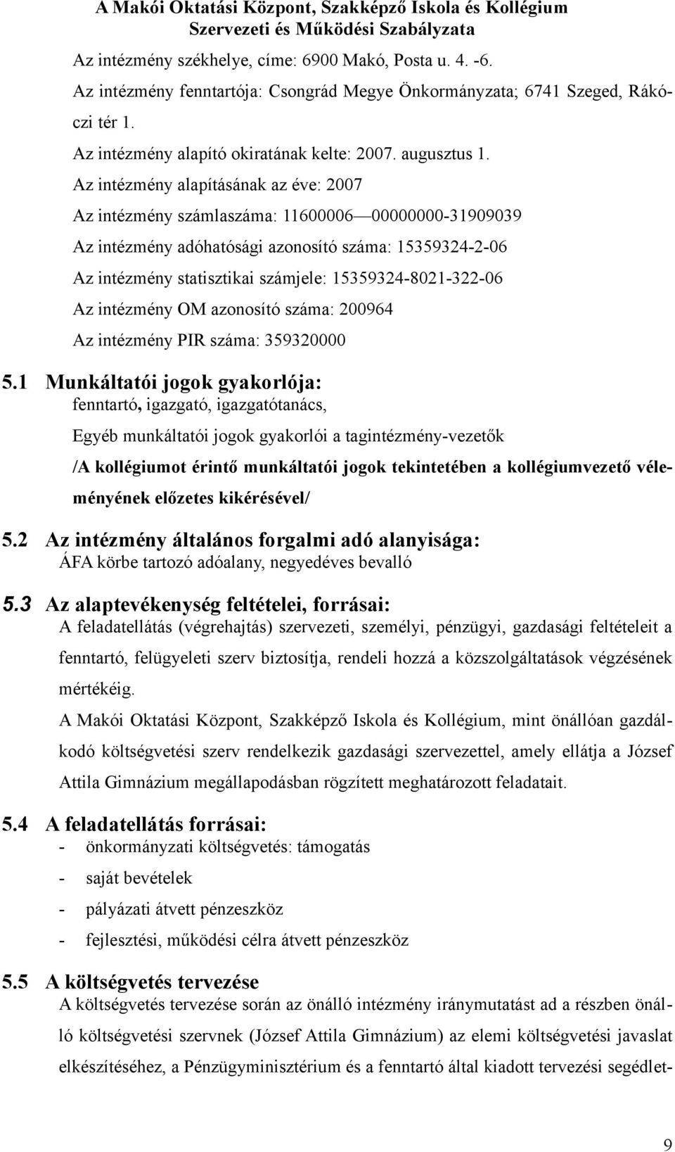 Az intézmény alapításának az éve: 2007 Az intézmény számlaszáma: 11600006 00000000-31909039 Az intézmény adóhatósági aznsító száma: 15359324-2-06 Az intézmény statisztikai számjele: