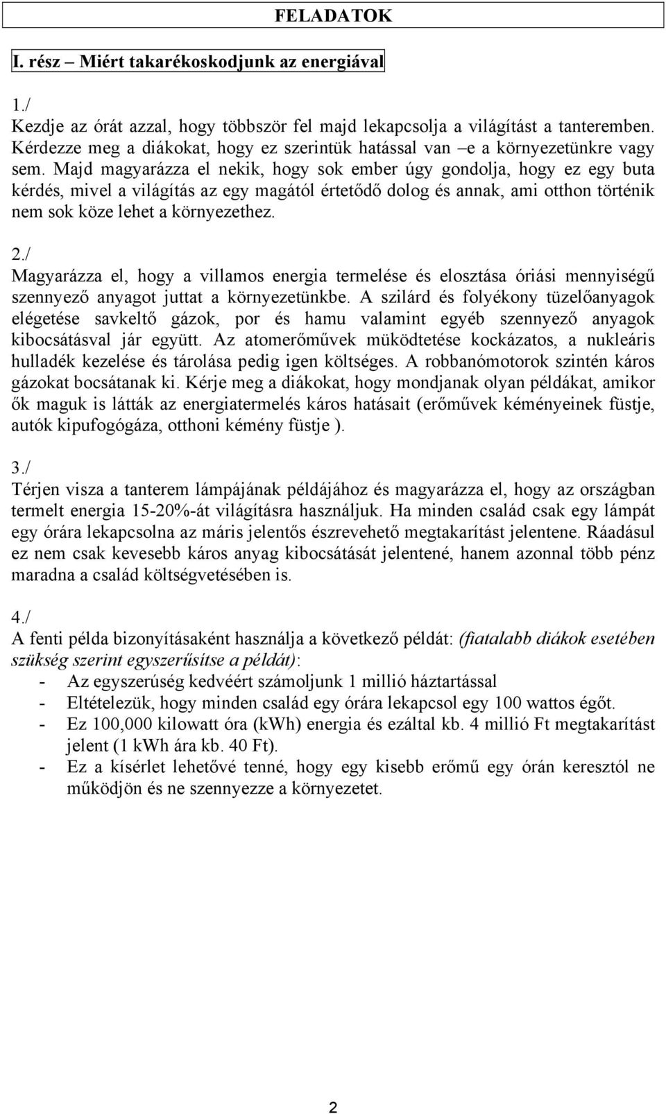 Majd magyarázza el nekik, hogy sok ember úgy gondolja, hogy ez egy buta kérdés, mivel a világítás az egy magától értetődő dolog és annak, ami otthon történik nem sok köze lehet a környezethez.