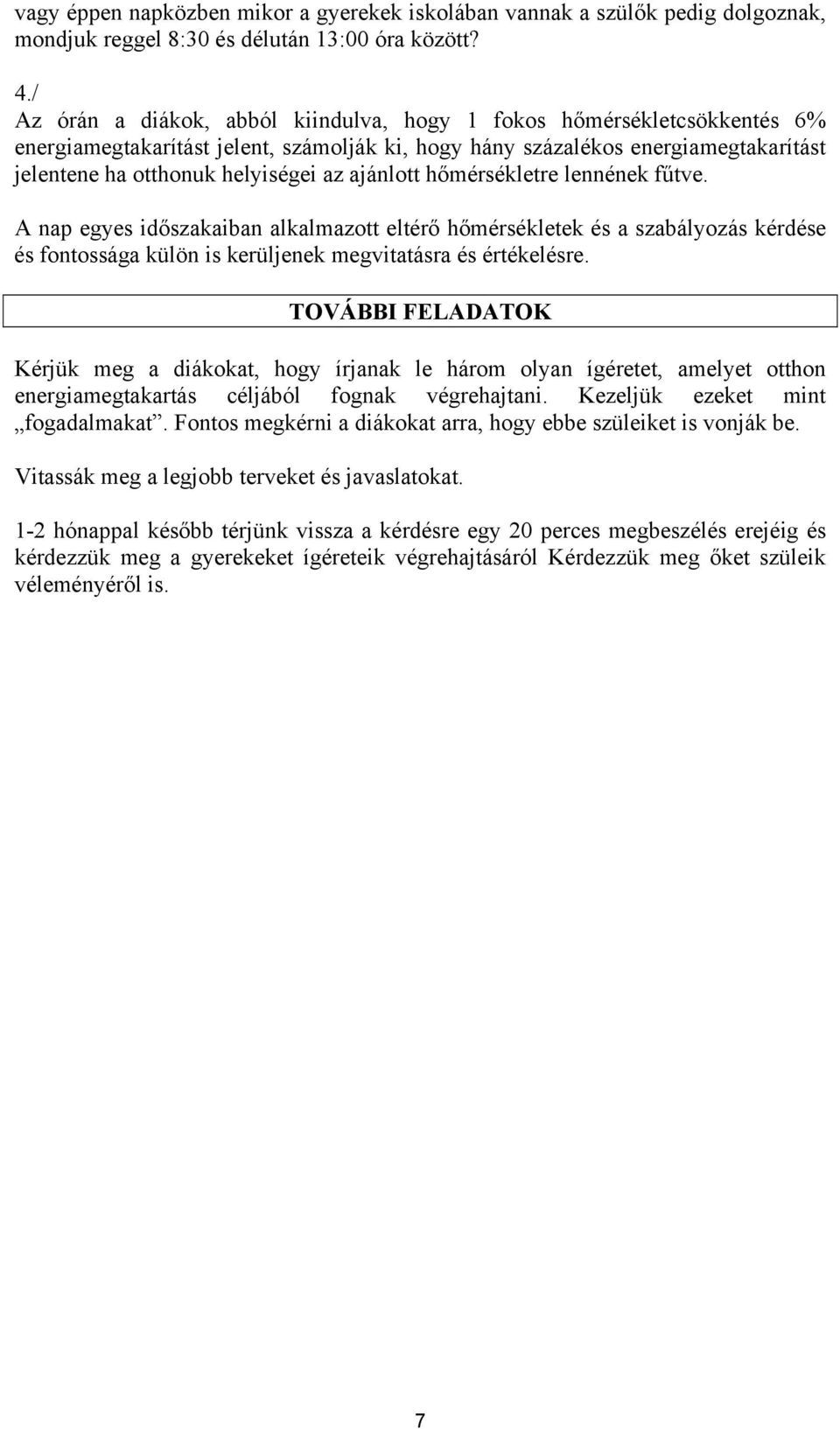 ajánlott hőmérsékletre lennének fűtve. A nap egyes időszakaiban alkalmazott eltérő hőmérsékletek és a szabályozás kérdése és fontossága külön is kerüljenek megvitatásra és értékelésre.