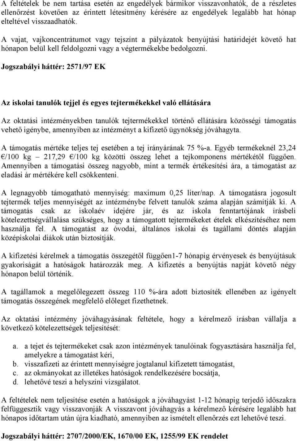 Jogszabályi háttér: 2571/97 EK Az iskolai tanulók tejjel és egyes tejtermékekkel való ellátására Az oktatási intézményekben tanulók tejtermékekkel történő ellátására közösségi támogatás vehető