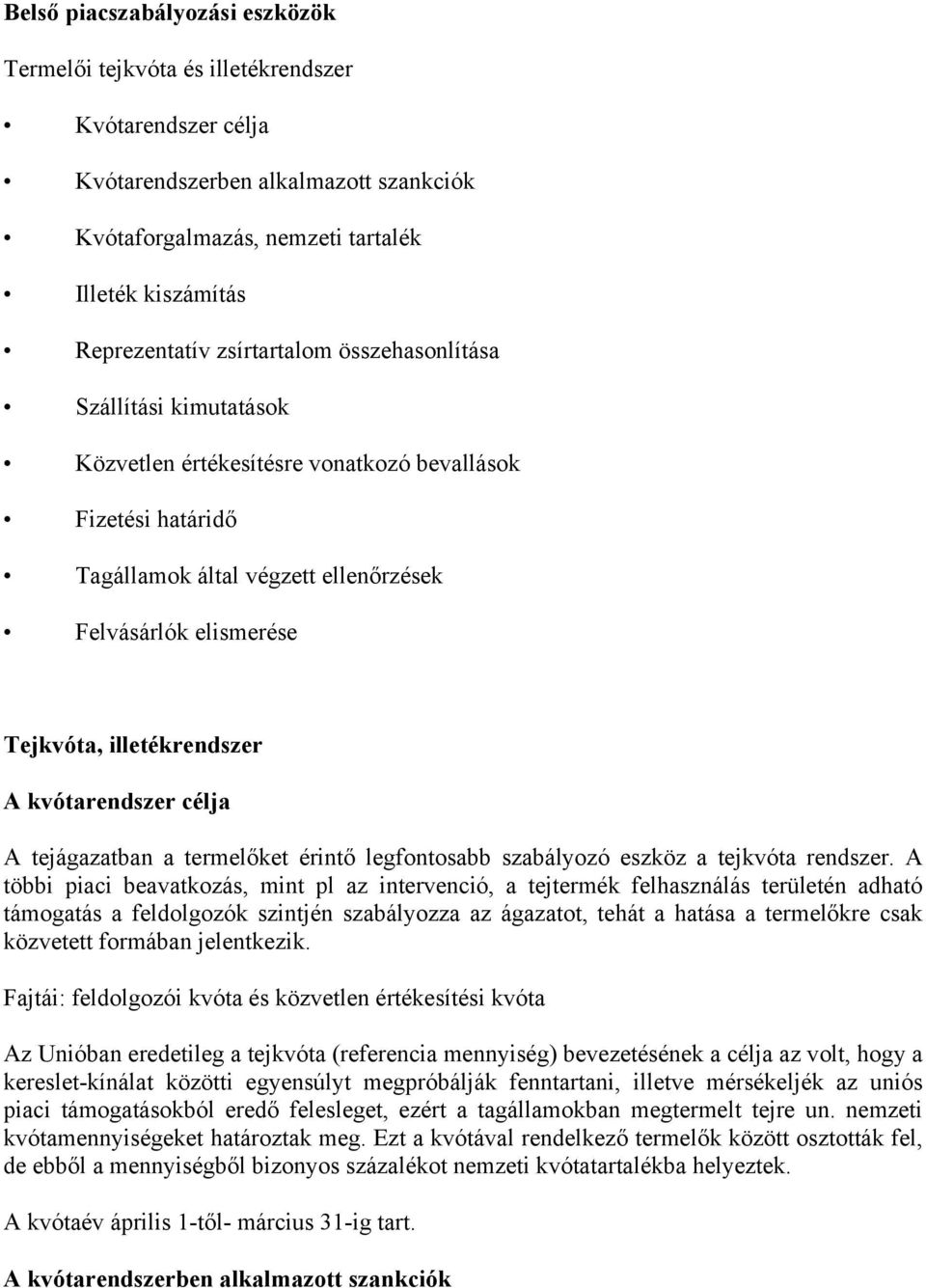 illetékrendszer A kvótarendszer célja A tejágazatban a termelőket érintő legfontosabb szabályozó eszköz a tejkvóta rendszer.